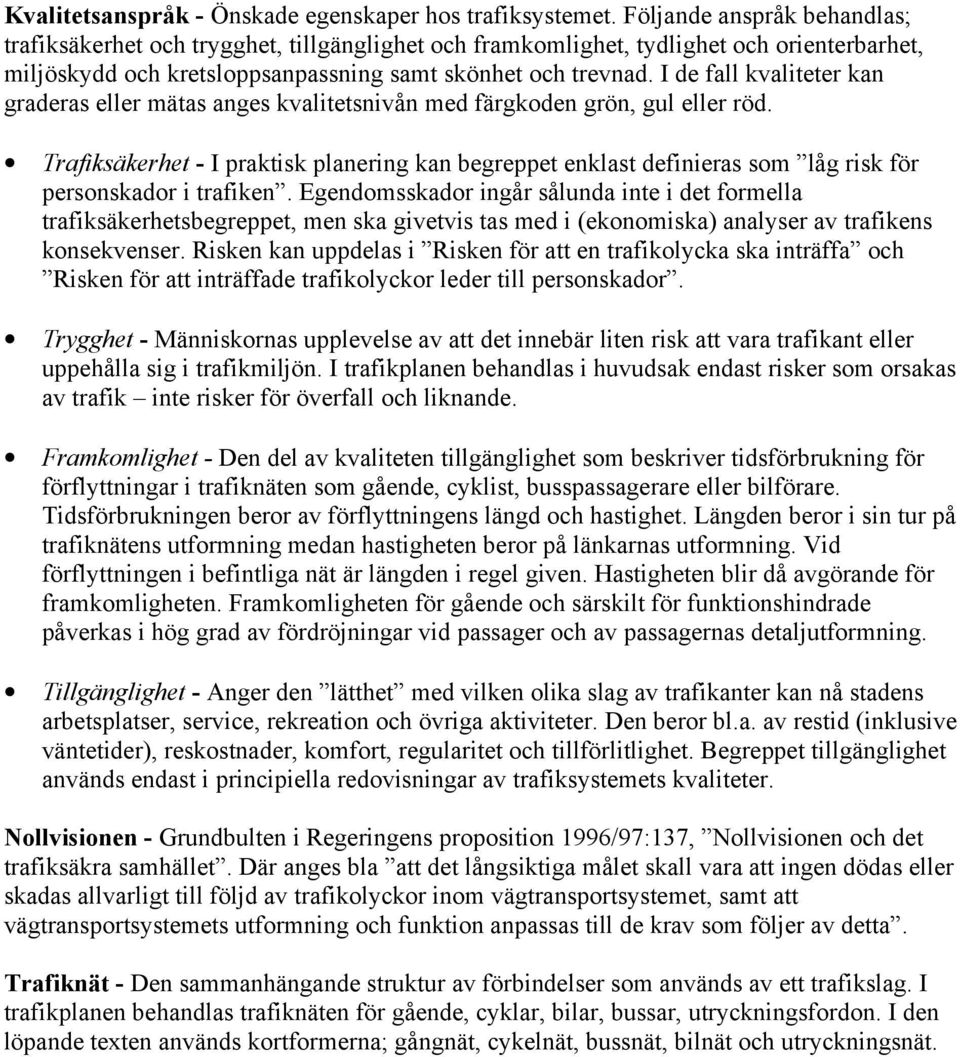 I de fall kvaliteter kan graderas eller mätas anges kvalitetsnivån med färgkoden grön, gul eller röd.