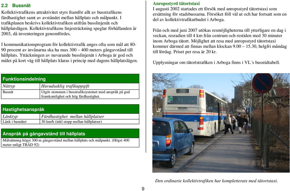 I kommunikationsprogram för kollektivtrafik anges ofta som mål att 8-9 procent av invånarna ska ha max 3 4 meters gångavstånd till hållplats.