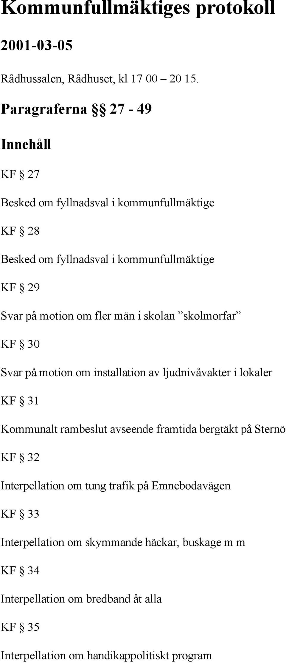 om fler män i skolan skolmorfar KF 30 Svar på motion om installation av ljudnivåvakter i lokaler KF 31 Kommunalt rambeslut avseende framtida