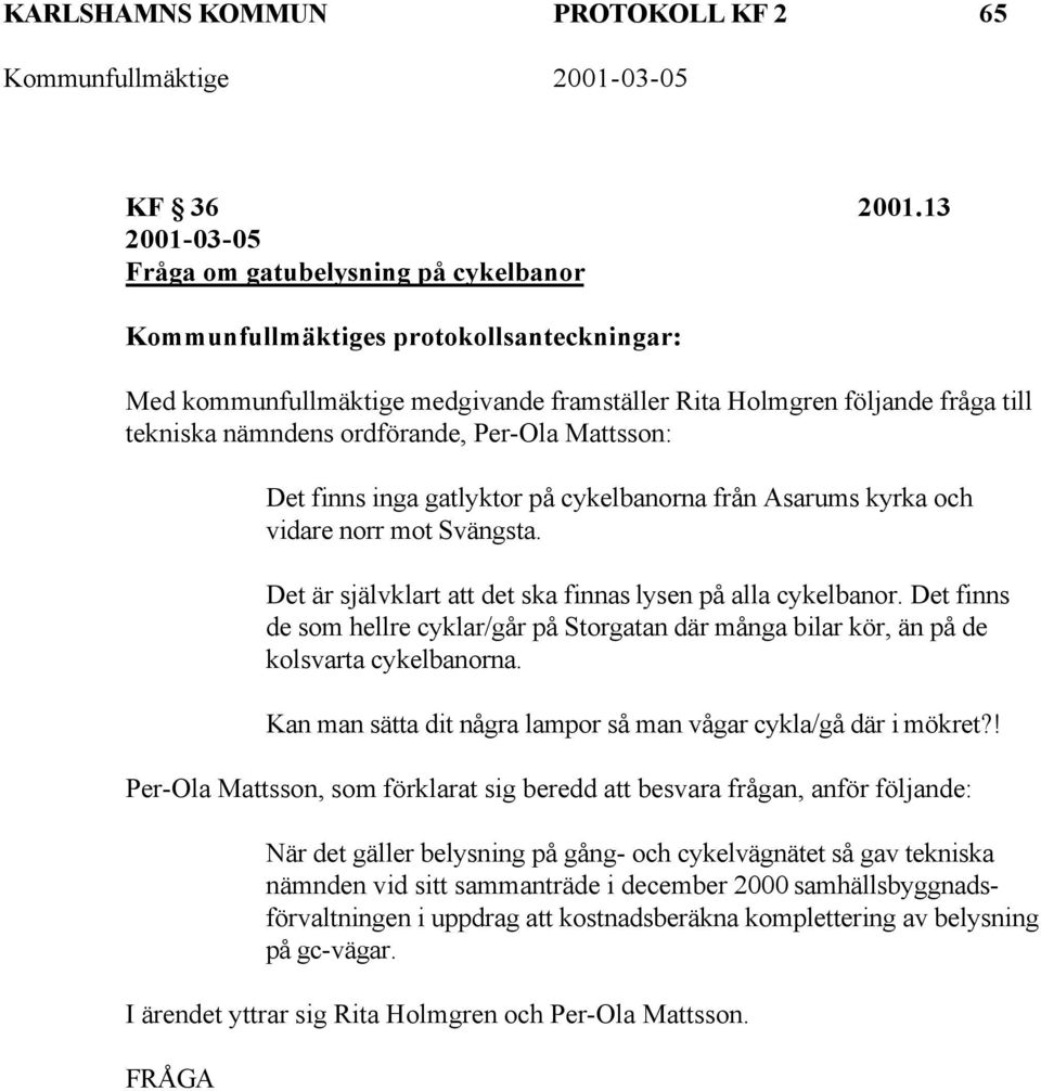 ordförande, Per-Ola Mattsson: Det finns inga gatlyktor på cykelbanorna från Asarums kyrka och vidare norr mot Svängsta. Det är självklart att det ska finnas lysen på alla cykelbanor.