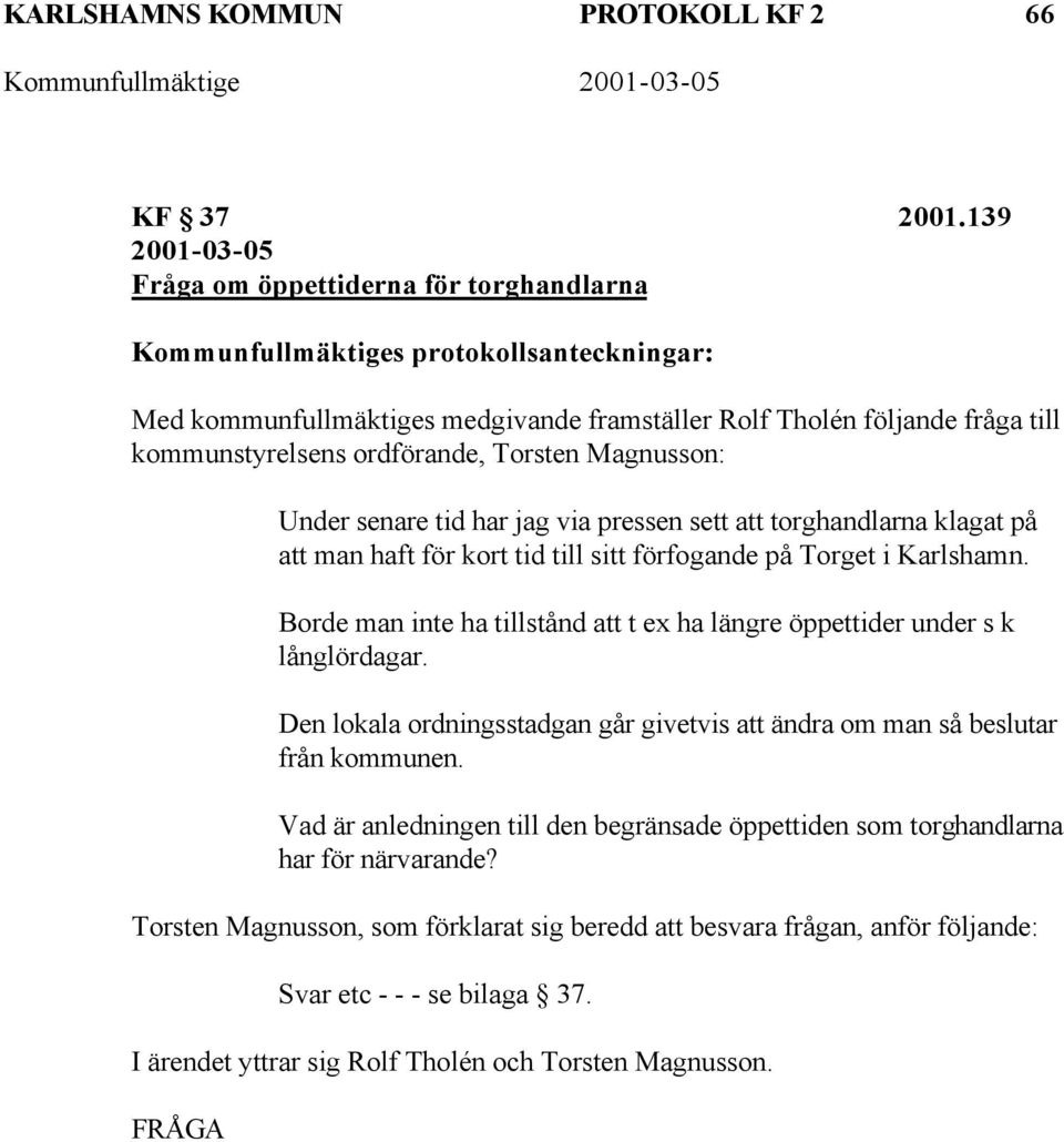 ordförande, Torsten Magnusson: Under senare tid har jag via pressen sett att torghandlarna klagat på att man haft för kort tid till sitt förfogande på Torget i Karlshamn.