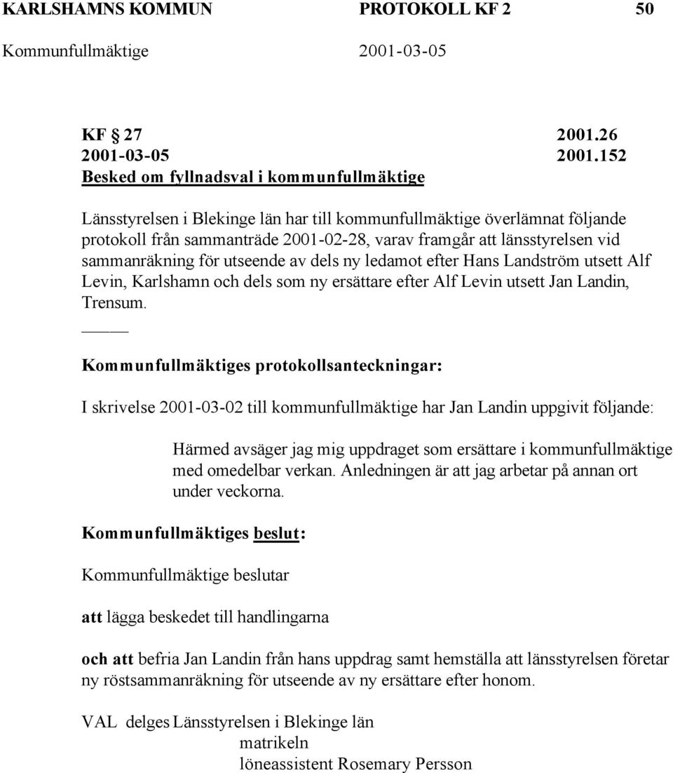 sammanräkning för utseende av dels ny ledamot efter Hans Landström utsett Alf Levin, Karlshamn och dels som ny ersättare efter Alf Levin utsett Jan Landin, Trensum.