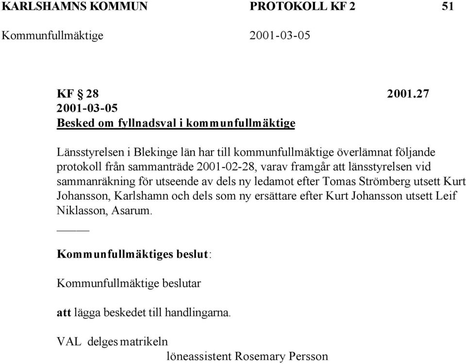 från sammanträde 2001-02-28, varav framgår att länsstyrelsen vid sammanräkning för utseende av dels ny ledamot efter Tomas Strömberg utsett