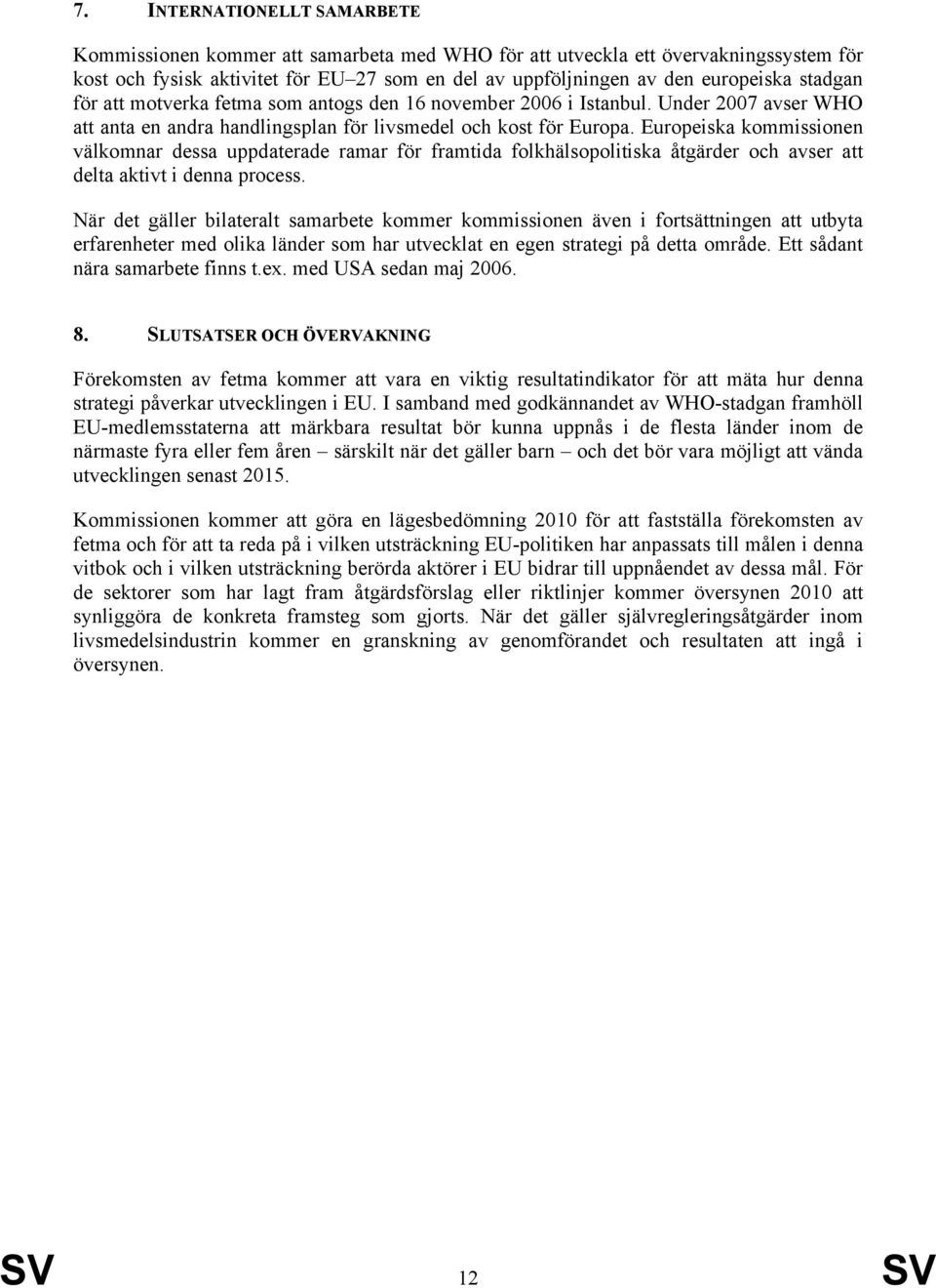 Europeiska kommissionen välkomnar dessa uppdaterade ramar för framtida folkhälsopolitiska åtgärder och avser att delta aktivt i denna process.