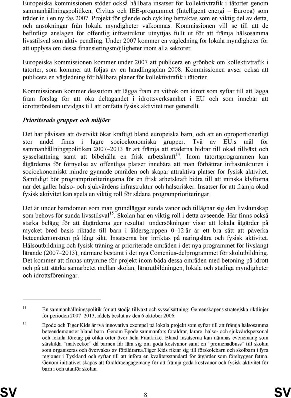 Kommissionen vill se till att de befintliga anslagen för offentlig infrastruktur utnyttjas fullt ut för att främja hälsosamma livsstilsval som aktiv pendling.