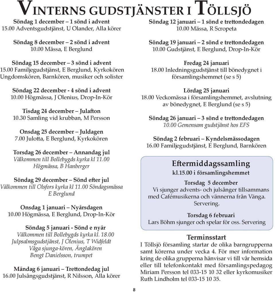 00 Familjegudstjänst, E Berglund, Kyrkokören Ungdomskören, Barnkören, musiker och solister Söndag 22 december - 4 sönd i advent 10.00 Högmässa, J Olenius, Drop-In-Kör Tisdag 24 december Julafton 10.