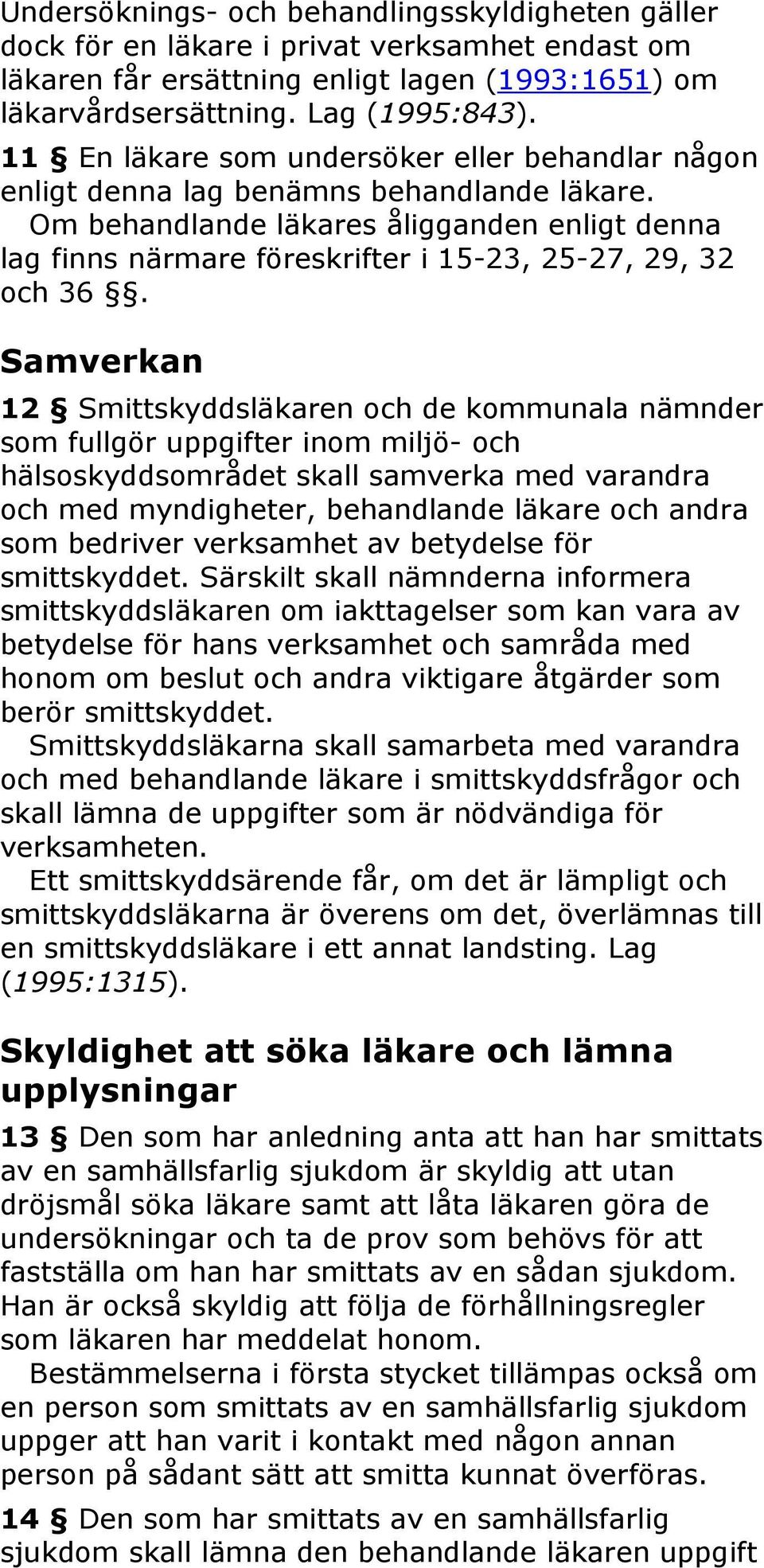 Om behandlande läkares åligganden enligt denna lag finns närmare föreskrifter i 15-23, 25-27, 29, 32 och 36.