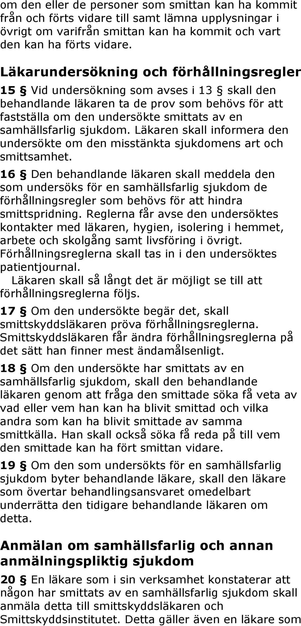 sjukdom. Läkaren skall informera den undersökte om den misstänkta sjukdomens art och smittsamhet.