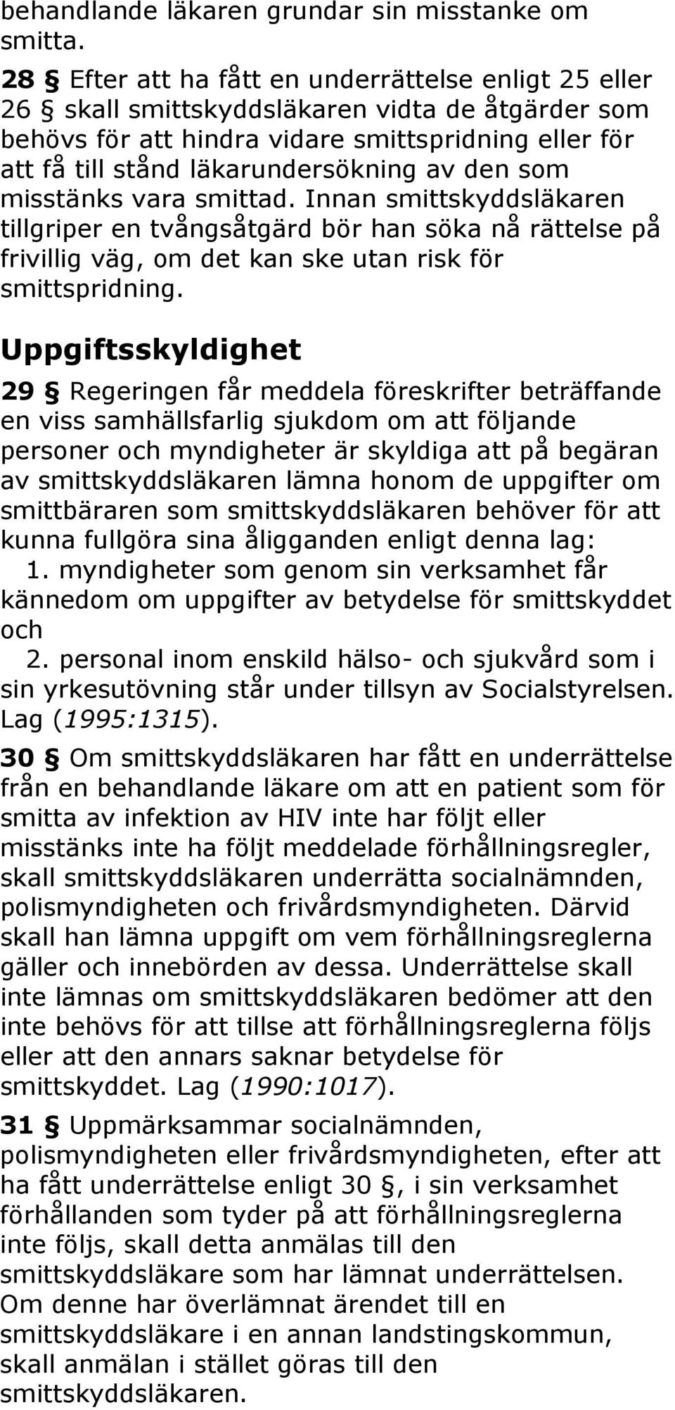 den som misstänks vara smittad. Innan smittskyddsläkaren tillgriper en tvångsåtgärd bör han söka nå rättelse på frivillig väg, om det kan ske utan risk för smittspridning.