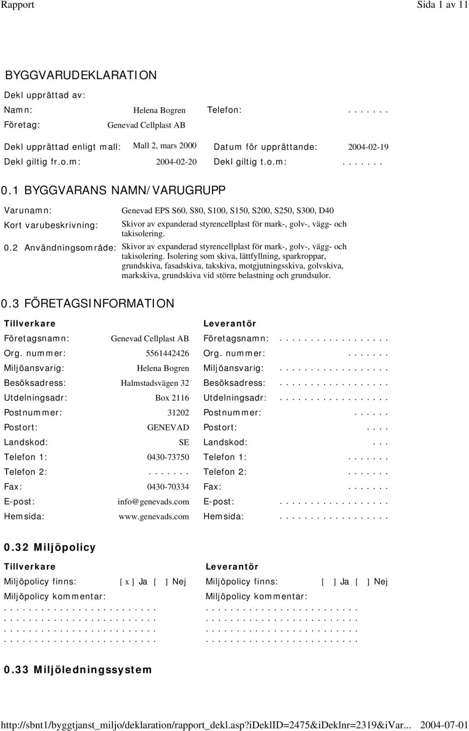 1 BYGGVARANS NAMN/VARUGRUPP Varunamn: Kort varubeskrivning: Genevad EPS S60, S80, S100, S150, S200, S250, S300, D40 Skivor av expanderad styrencellplast för mark-, golv-, vägg- och takisolering. 0.