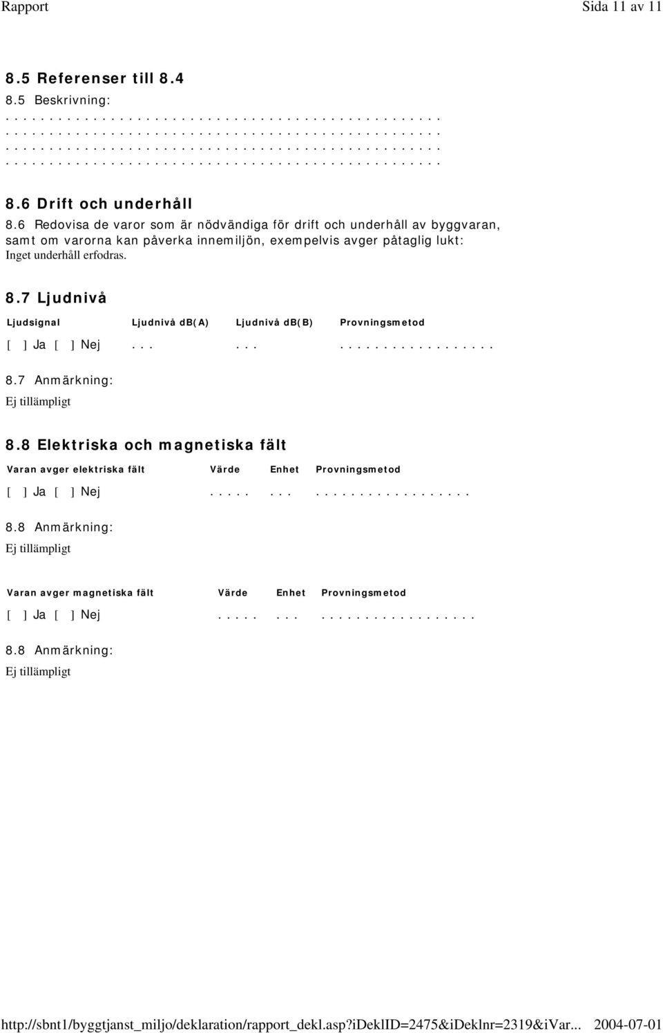 underhåll erfodras. 8.7 Ljudnivå Ljudsignal Ljudnivå db(a) Ljudnivå db(b) Provningsmetod [ ] Ja [ ] Nej........................ 8.7 Anmärkning: Ej tillämpligt 8.