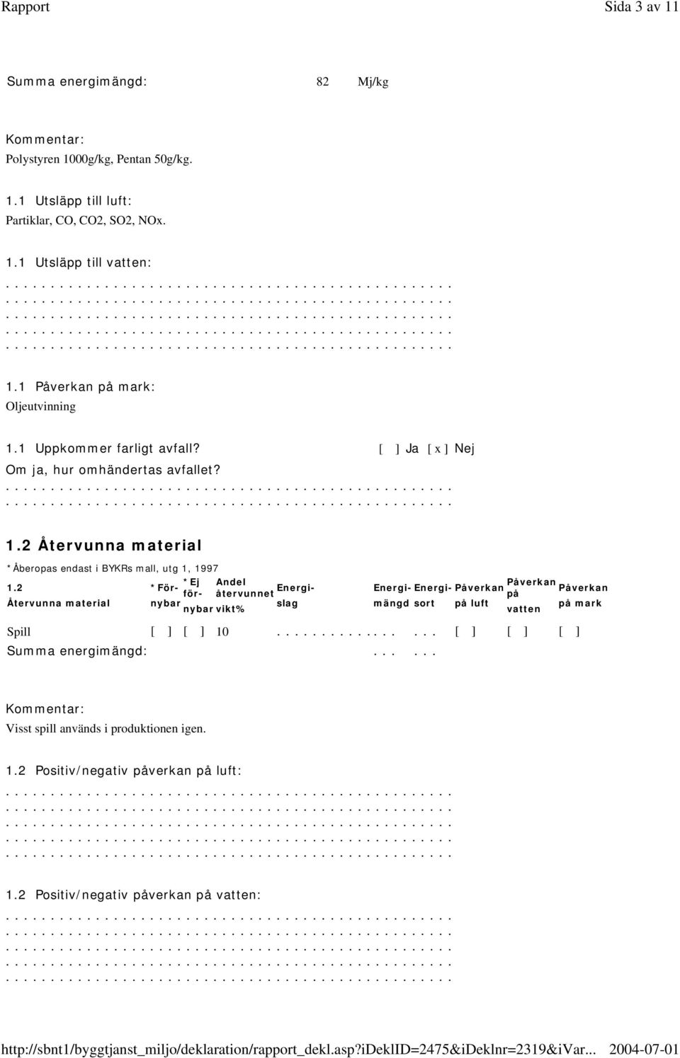 2 *För- Energi- Energimängd sort på luft på mark Energi- Påverkan Påverkan för- återvunnet på Återvunna material nybar slag nybar vikt% vatten Spill [ ] [ ] 10.