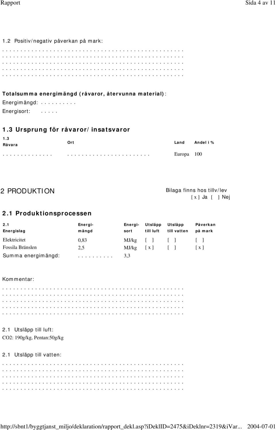 1 Energislag Energimängd Energisort Utsläpp till luft Utsläpp till vatten Påverkan på mark Elektricitet 0,83 MJ/kg [ ] [ ] [ ] Fossila Bränslen