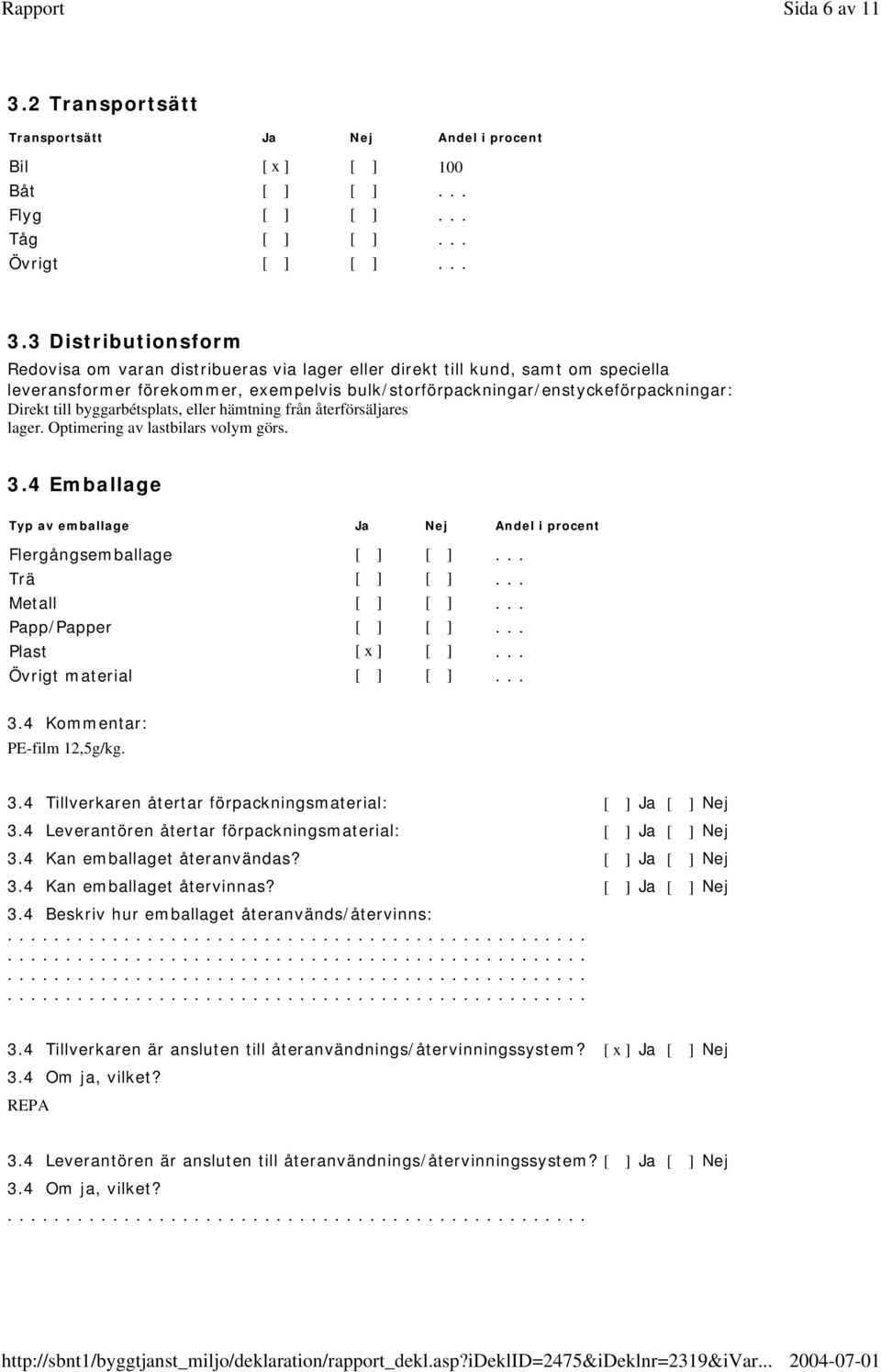 3 Distributionsform Redovisa om varan distribueras via lager eller direkt till kund, samt om speciella leveransformer förekommer, exempelvis bulk/storförpackningar/enstyckeförpackningar: Direkt till