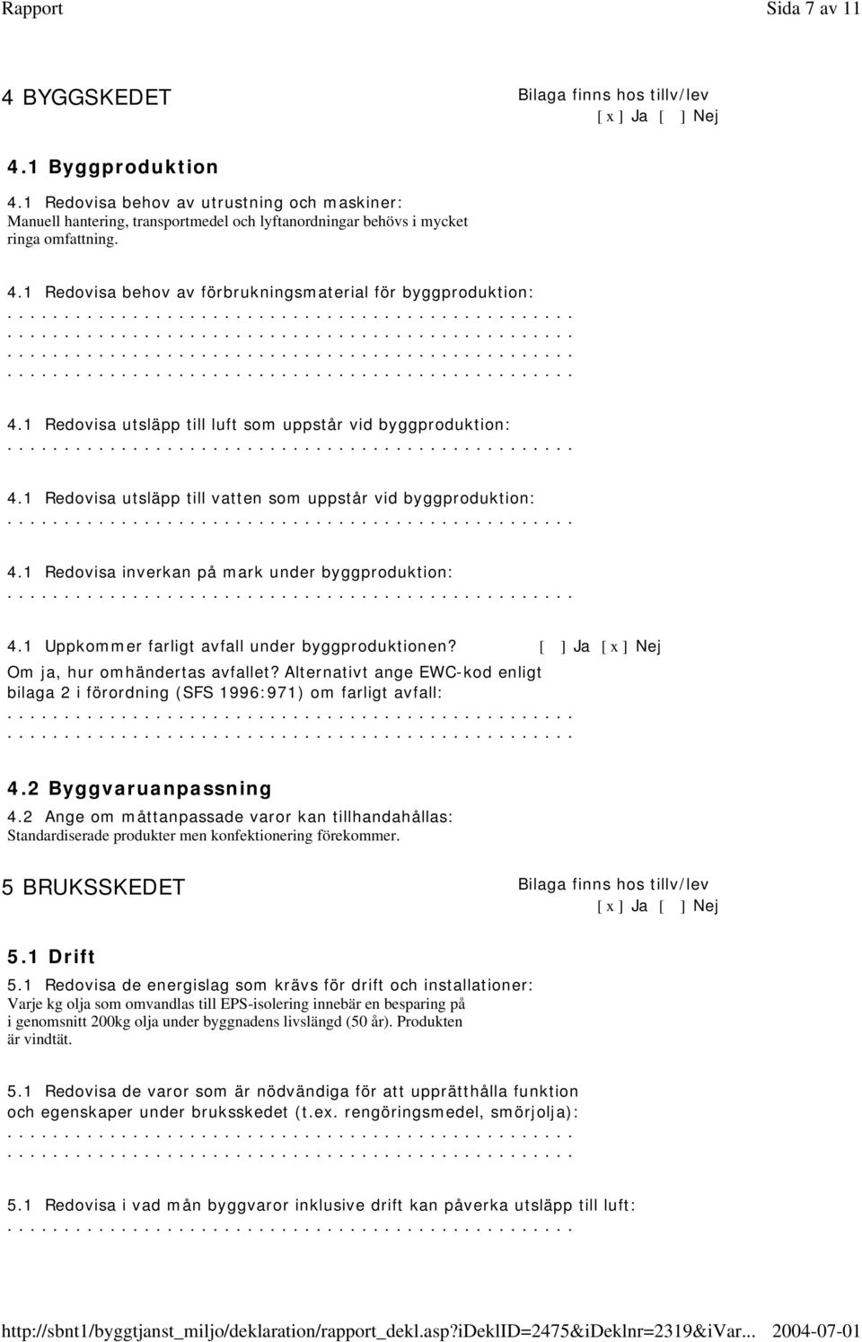 1 Redovisa utsläpp till luft som uppstår vid byggproduktion: 4.1 Redovisa utsläpp till vatten som uppstår vid byggproduktion: 4.1 Redovisa inverkan på mark under byggproduktion: 4.