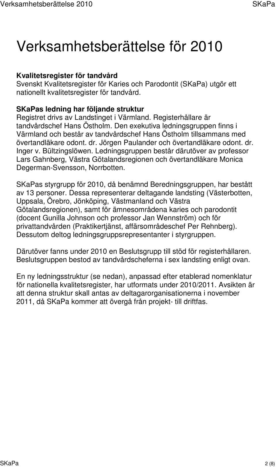 Den exekutiva ledningsgruppen finns i Värmland och består av tandvårdschef Hans Östholm tillsammans med övertandläkare odont. dr. Jörgen Paulander och övertandläkare odont. dr. Inger v.