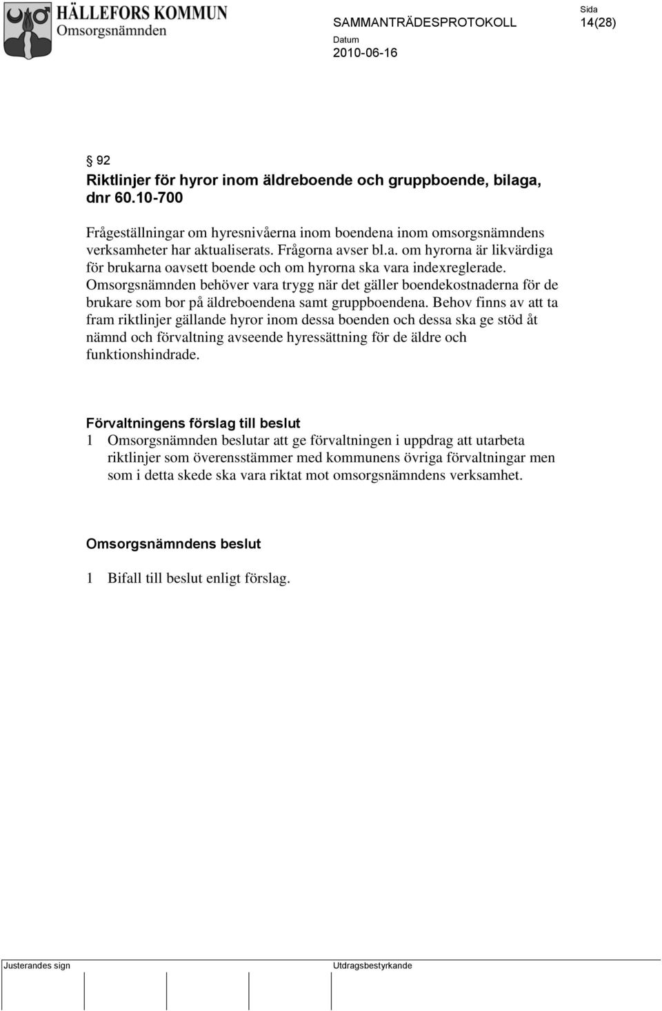 Omsorgsnämnden behöver vara trygg när det gäller boendekostnaderna för de brukare som bor på äldreboendena samt gruppboendena.