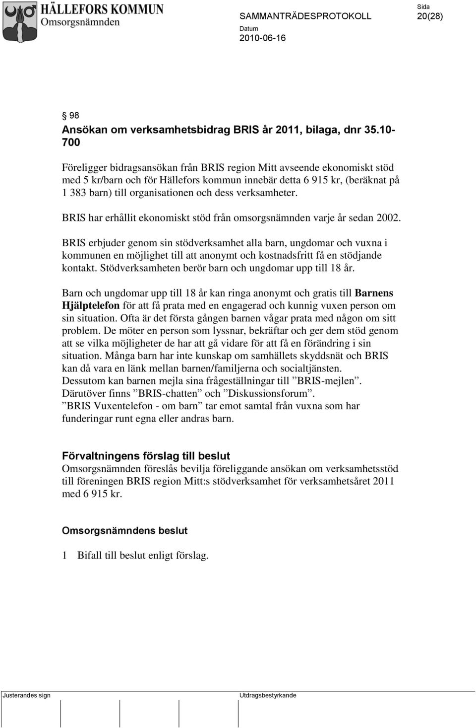 verksamheter. BRIS har erhållit ekonomiskt stöd från omsorgsnämnden varje år sedan 2002.