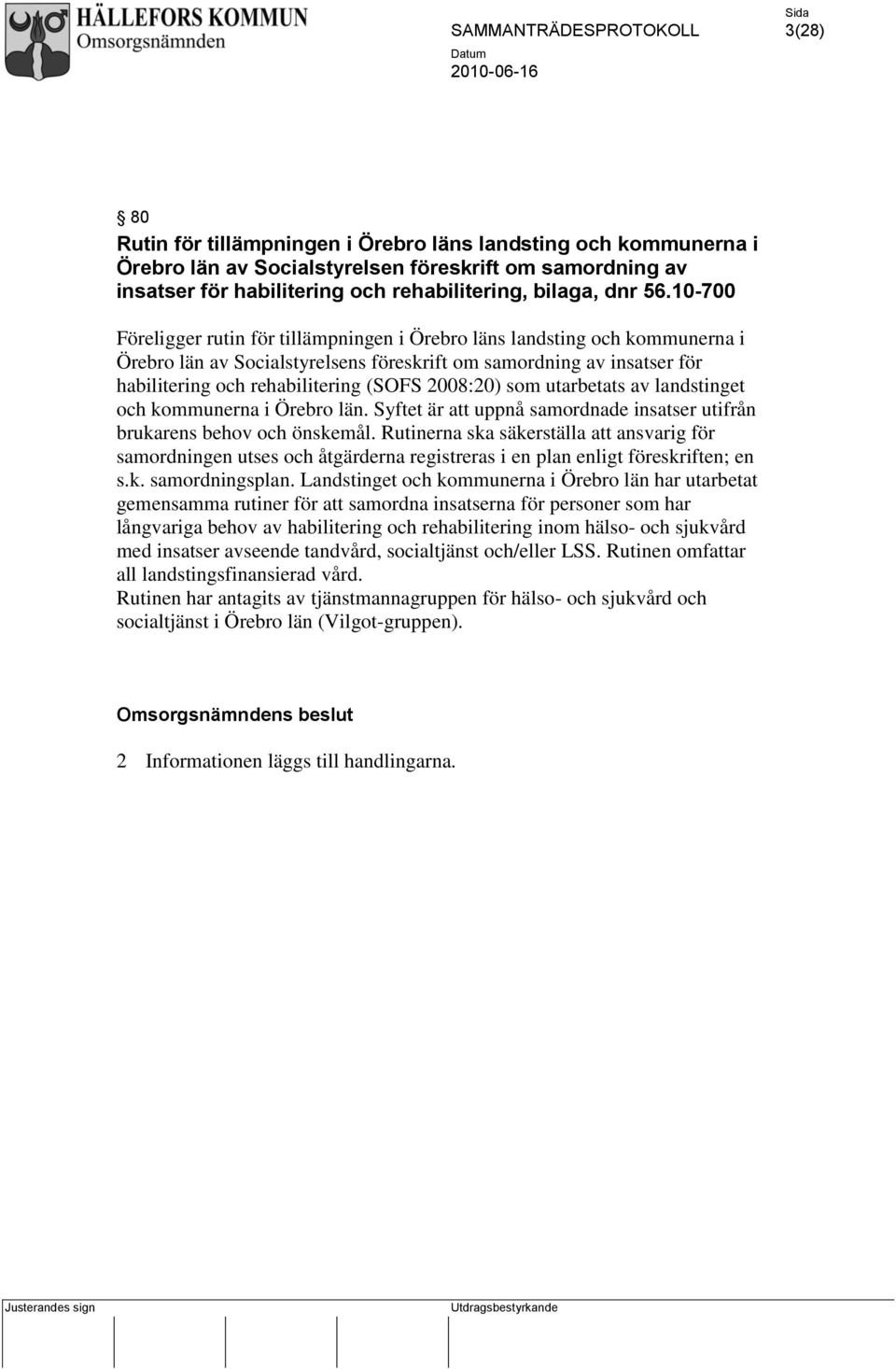 2008:20) som utarbetats av landstinget och kommunerna i Örebro län. Syftet är att uppnå samordnade insatser utifrån brukarens behov och önskemål.