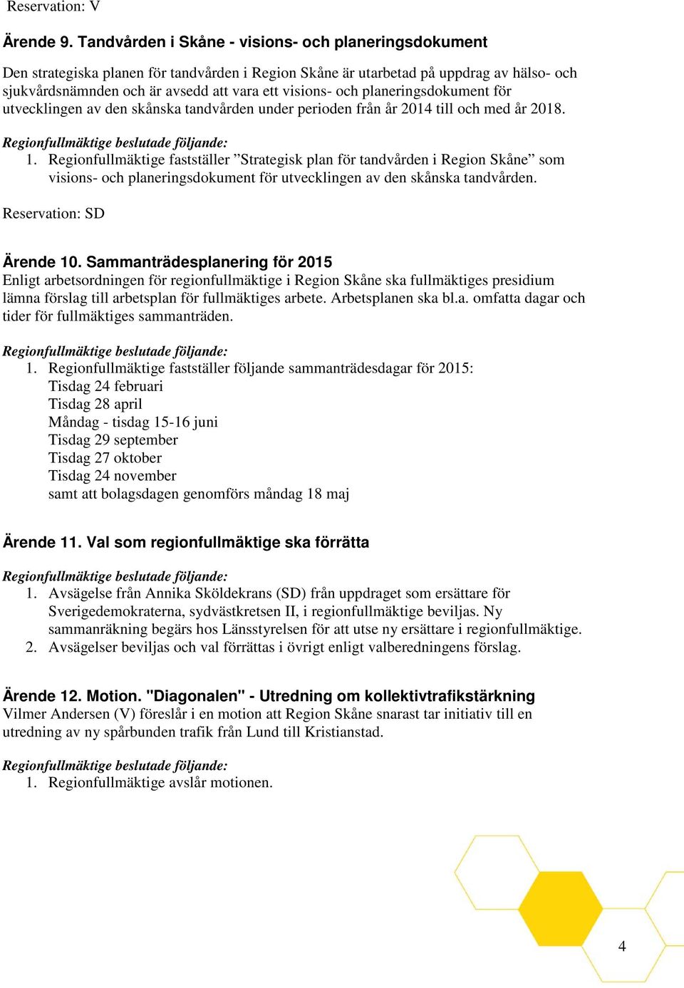 och planeringsdokument för utvecklingen av den skånska tandvården under perioden från år 2014 till och med år 2018. 1.