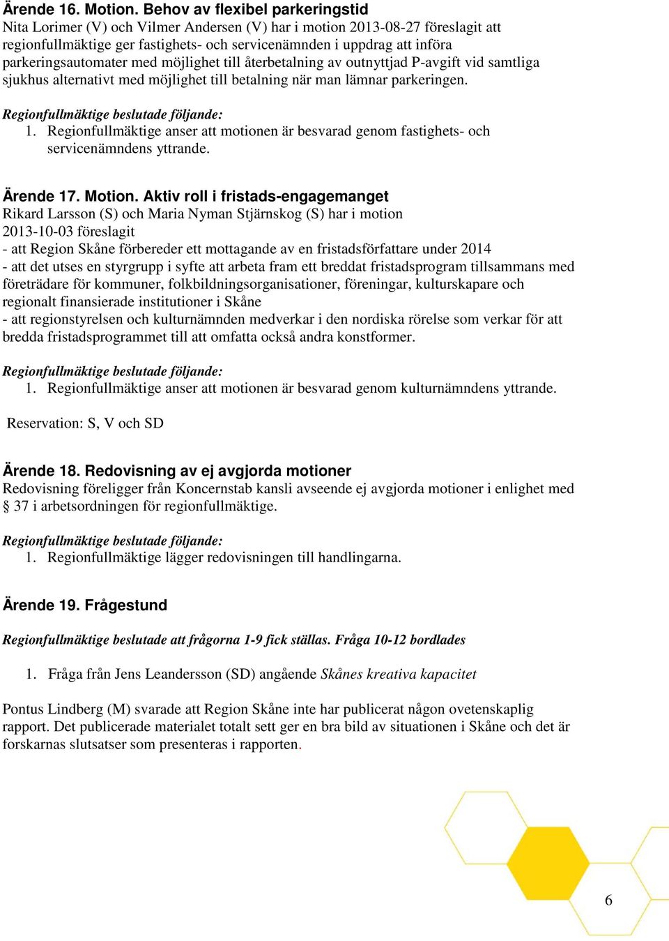 parkeringsautomater med möjlighet till återbetalning av outnyttjad P-avgift vid samtliga sjukhus alternativt med möjlighet till betalning när man lämnar parkeringen. 1.