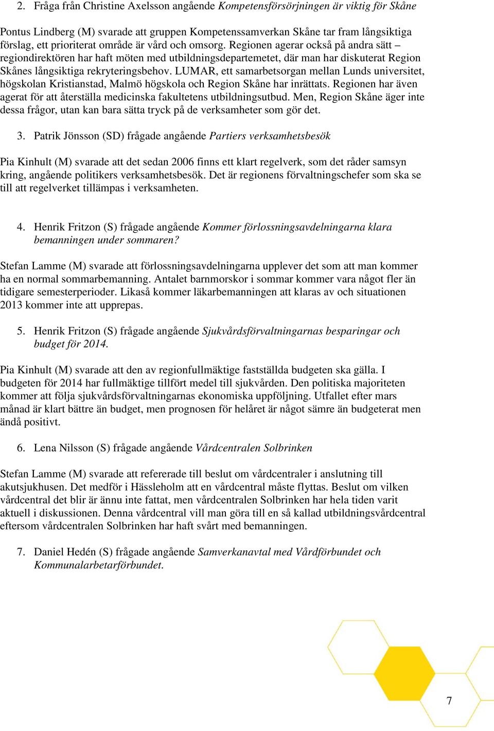 LUMAR, ett samarbetsorgan mellan Lunds universitet, högskolan Kristianstad, Malmö högskola och Region Skåne har inrättats.