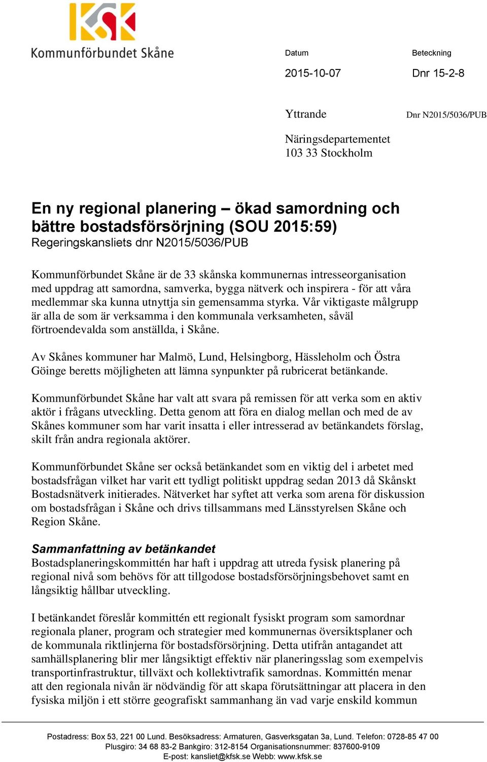 ska kunna utnyttja sin gemensamma styrka. Vår viktigaste målgrupp är alla de som är verksamma i den kommunala verksamheten, såväl förtroendevalda som anställda, i Skåne.