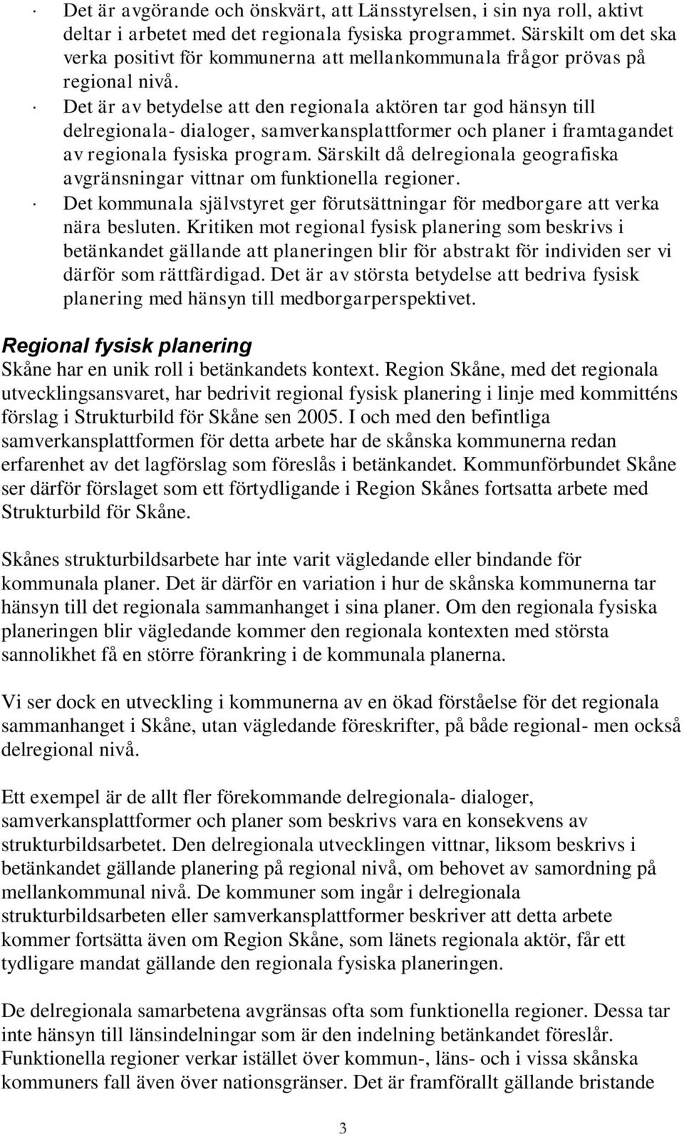 Det är av betydelse att den regionala aktören tar god hänsyn till delregionala- dialoger, samverkansplattformer och planer i framtagandet av regionala fysiska program.