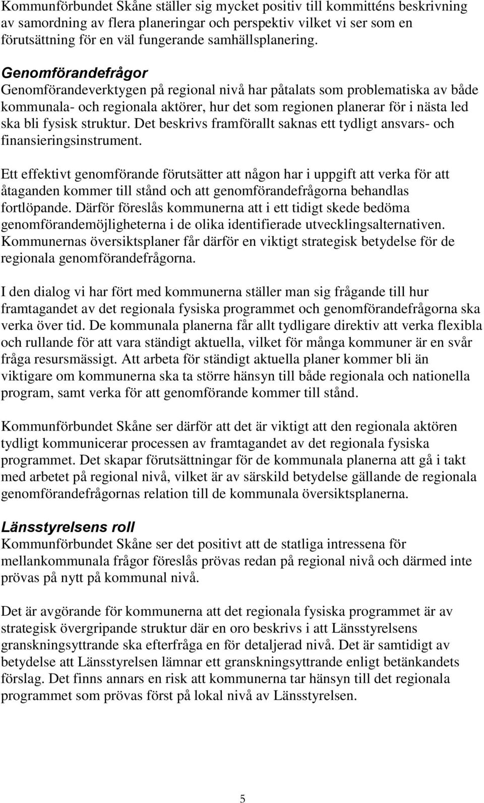 Genomförandefrågor Genomförandeverktygen på regional nivå har påtalats som problematiska av både kommunala- och regionala aktörer, hur det som regionen planerar för i nästa led ska bli fysisk