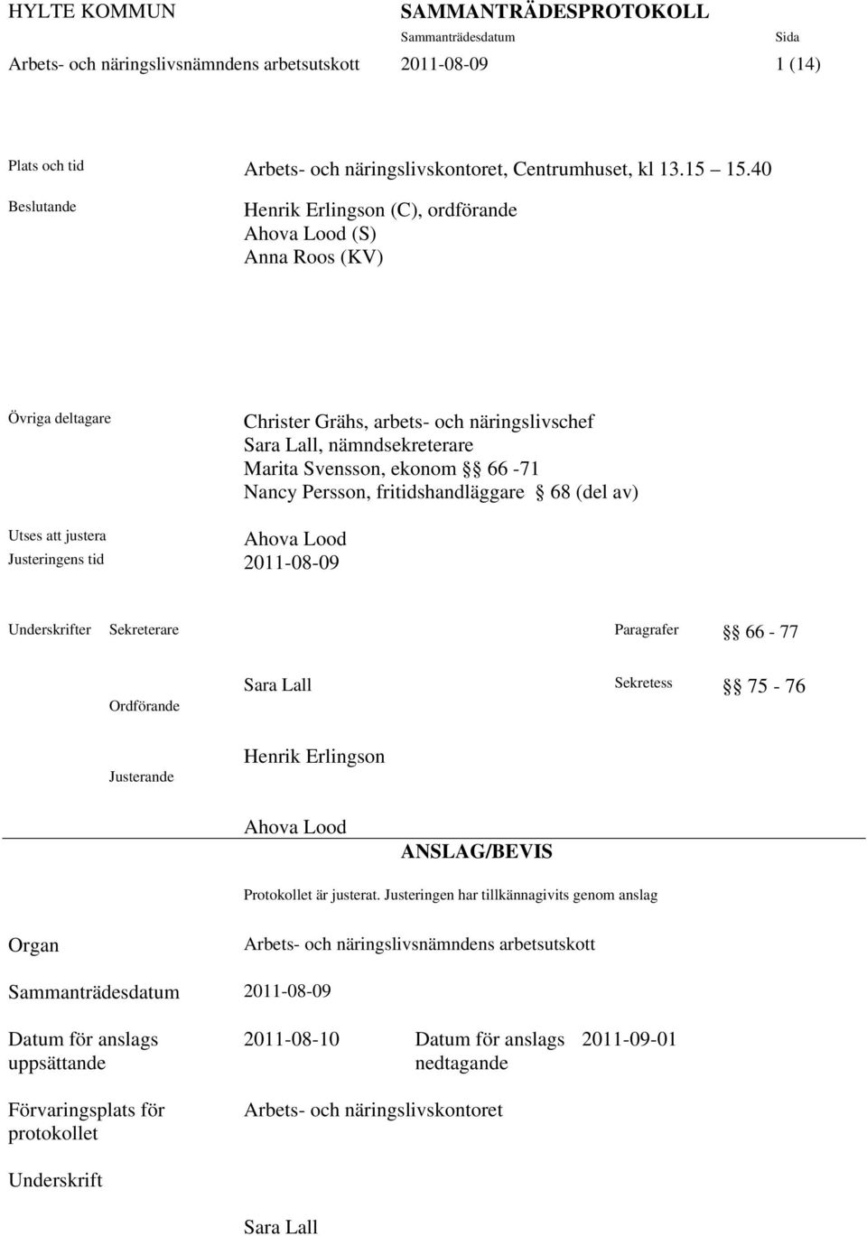 Nancy Persson, fritidshandläggare 68 (del av) Utses att justera Ahova Lood Justeringens tid 2011-08-09 Underskrifter Sekreterare Paragrafer 66-77 Ordförande Justerande Sara Lall Sekretess 75-76