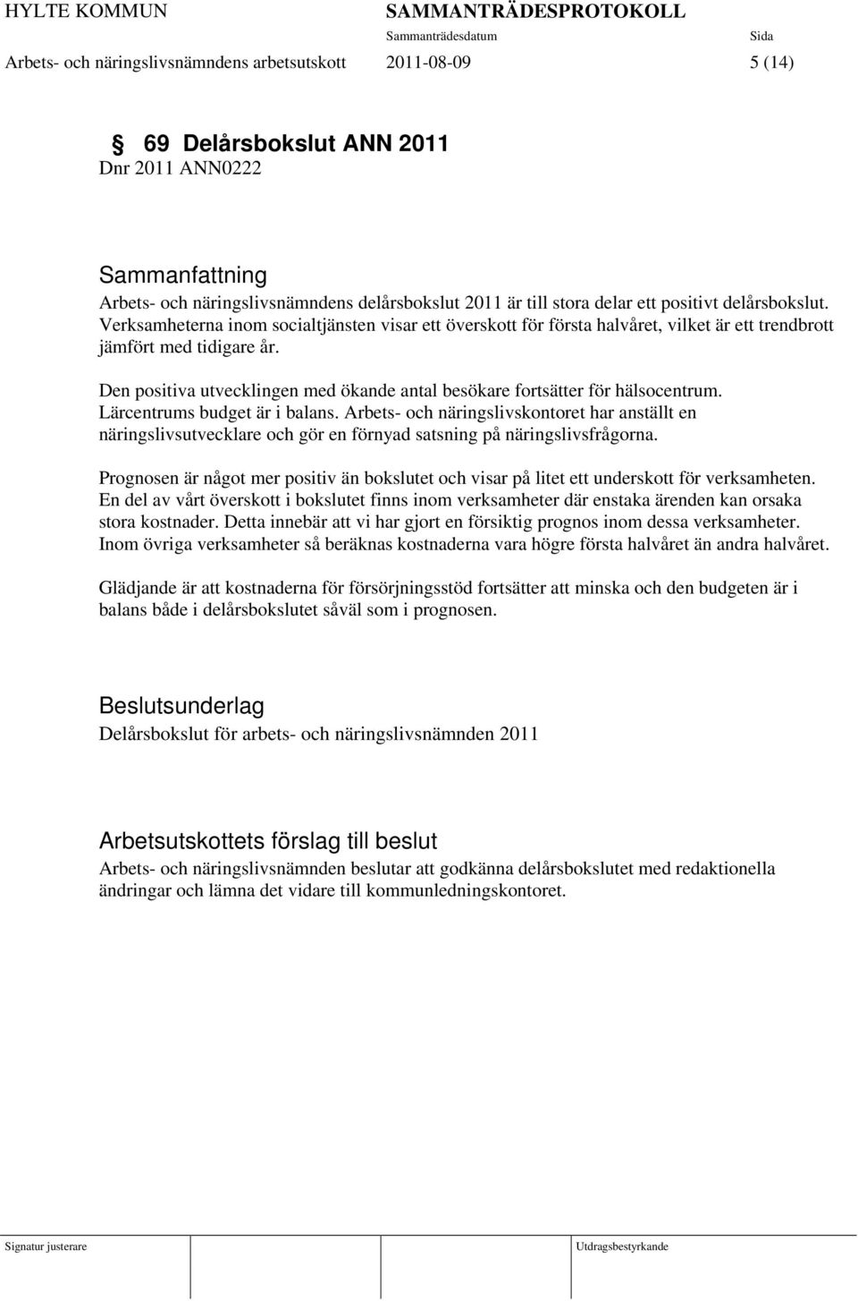 Den positiva utvecklingen med ökande antal besökare fortsätter för hälsocentrum. Lärcentrums budget är i balans.