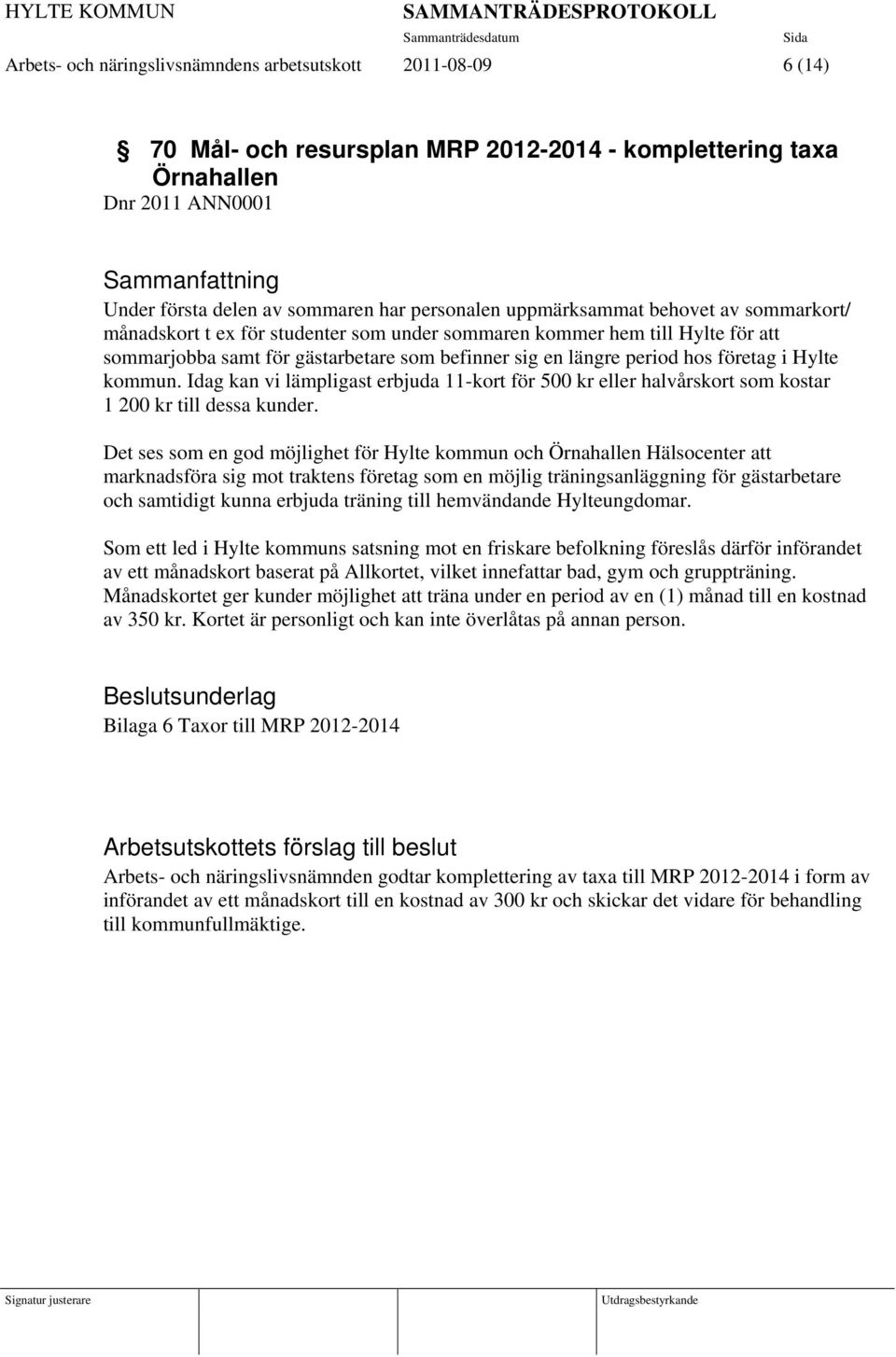 företag i Hylte kommun. Idag kan vi lämpligast erbjuda 11-kort för 500 kr eller halvårskort som kostar 1 200 kr till dessa kunder.