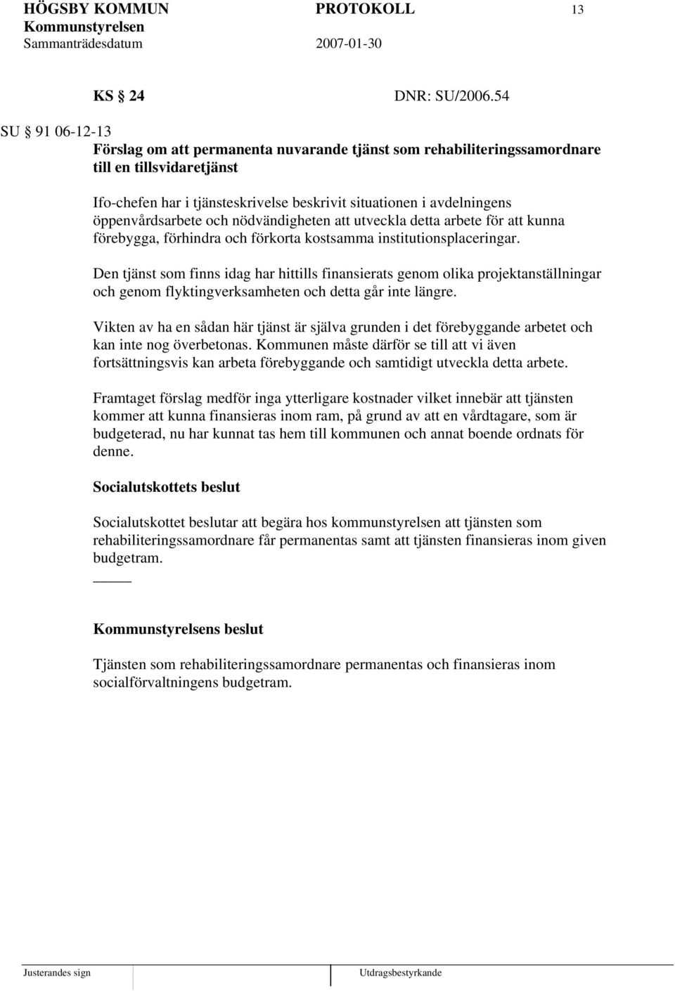 öppenvårdsarbete och nödvändigheten att utveckla detta arbete för att kunna förebygga, förhindra och förkorta kostsamma institutionsplaceringar.