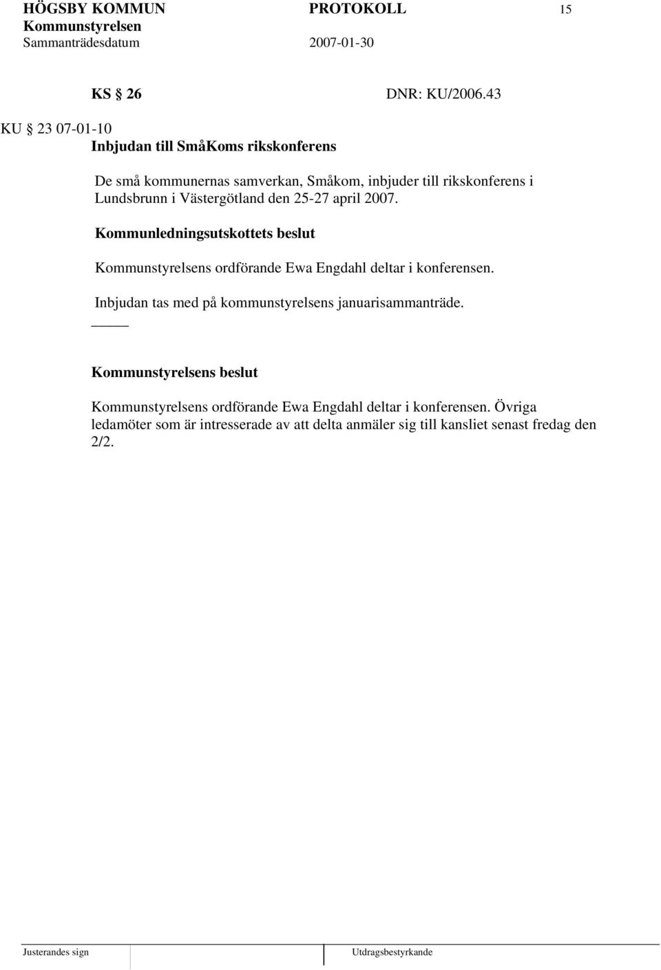 Lundsbrunn i Västergötland den 25-27 april 2007. Kommunledningsutskottets beslut s ordförande Ewa Engdahl deltar i konferensen.