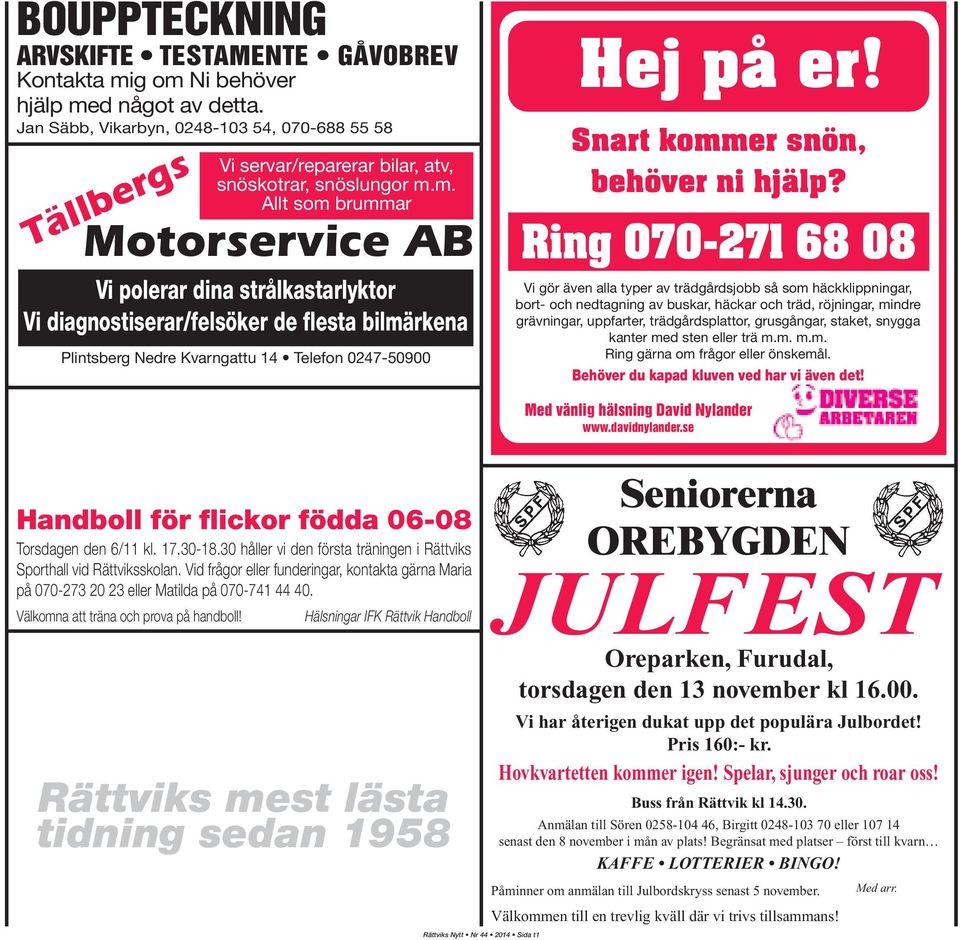 m. Allt som brummar Vi polerar dina strålkastarlyktor Vi diagnostiserar/felsöker de flesta bilmärkena Plintsberg Nedre Kvarngattu 14 Telefon 0247-50900 Hej på er! Snart kommer snön, behöver ni hjälp?