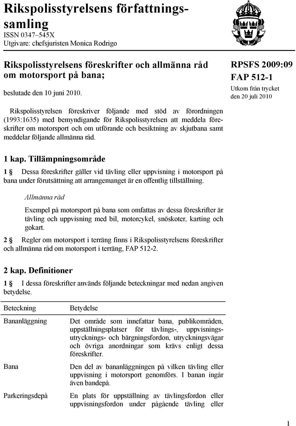 föreskrifter om motorsport och om utförande och besiktning av skjutbana samt meddelar följande allmänna råd. 1 kap.