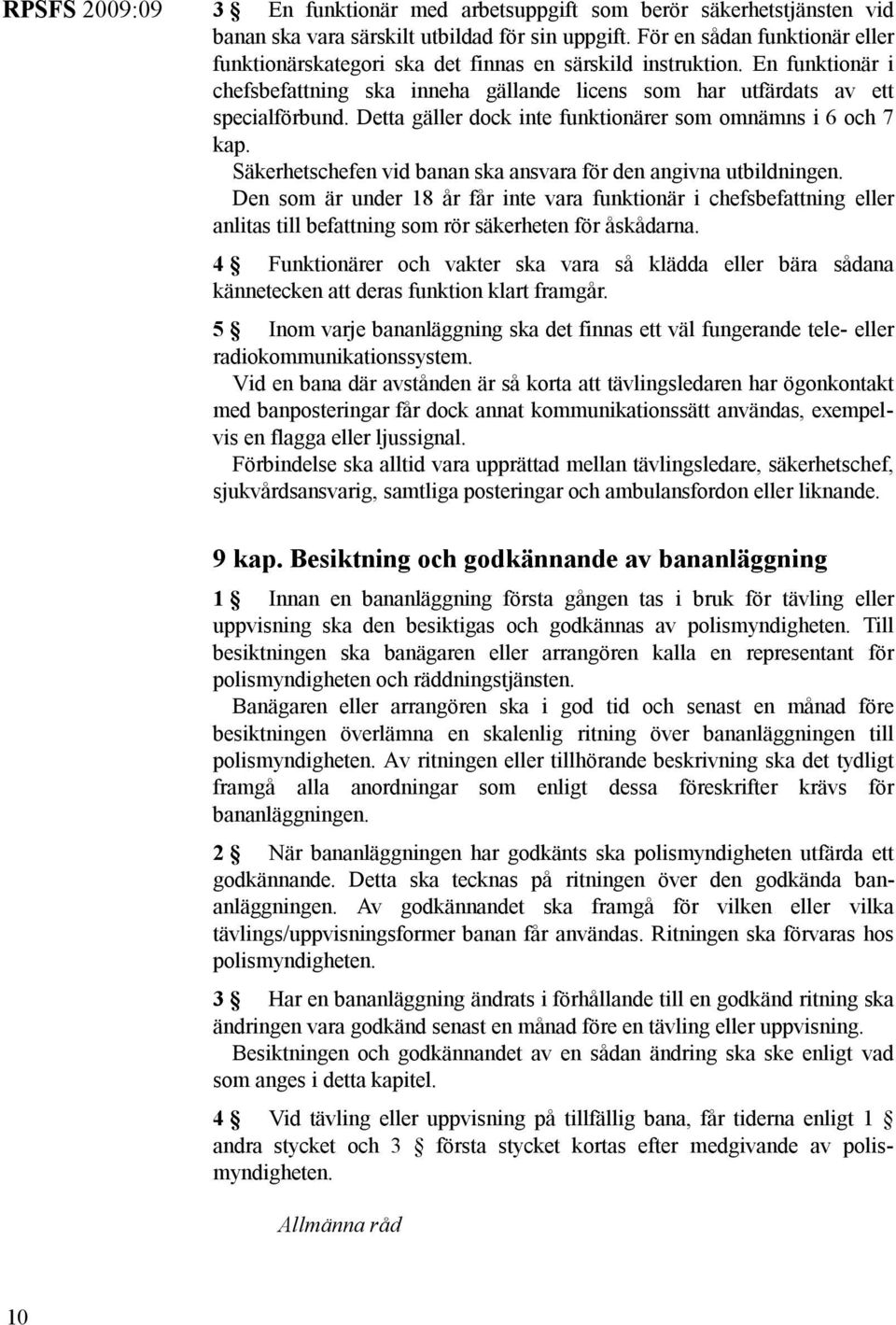 Detta gäller dock inte funktionärer som omnämns i 6 och 7 kap. Säkerhetschefen vid banan ska ansvara för den angivna utbildningen.