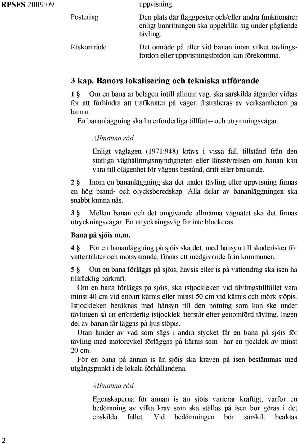 Banors lokalisering och tekniska utförande 1 Om en bana är belägen intill allmän väg, ska särskilda åtgärder vidtas för att förhindra att trafikanter på vägen distraheras av verksamheten på banan.