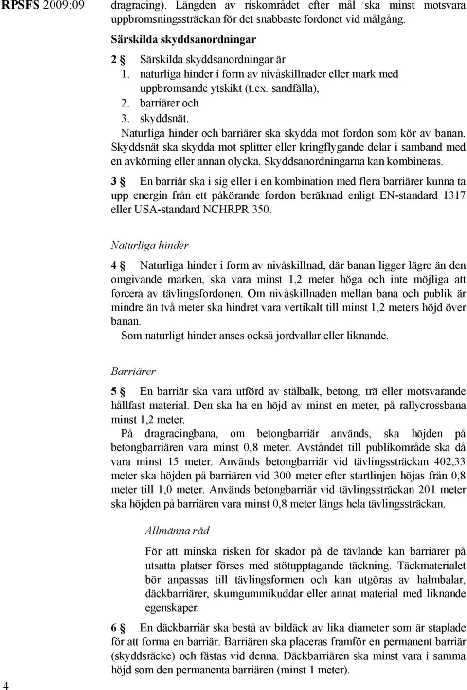 Naturliga hinder och barriärer ska skydda mot fordon som kör av banan. Skyddsnät ska skydda mot splitter eller kringflygande delar i samband med en avkörning eller annan olycka.