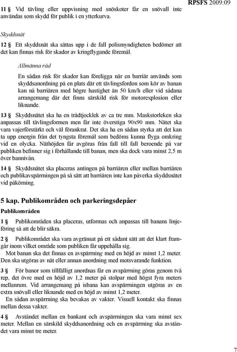 En sådan risk för skador kan föreligga när en barriär används som skyddsanordning på en plats där ett tävlingsfordon som kör av banan kan nå barriären med högre hastighet än 50 km/h eller vid sådana