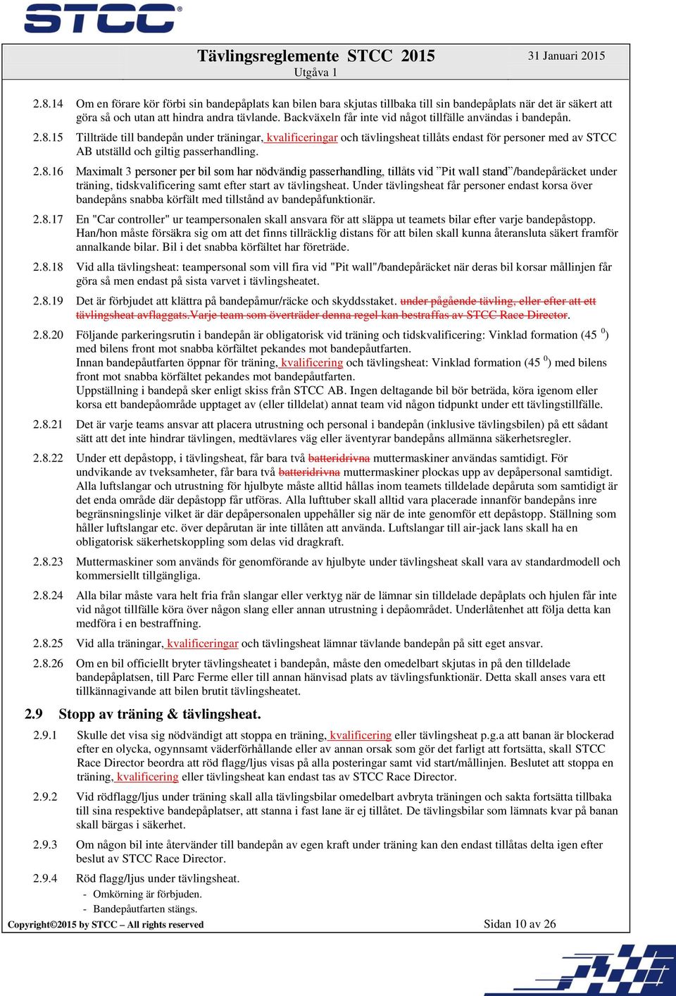 15 Tillträde till bandepån under träningar, kvalificeringar och tävlingsheat tillåts endast för personer med av STCC AB utställd och giltig passerhandling. 2.8.