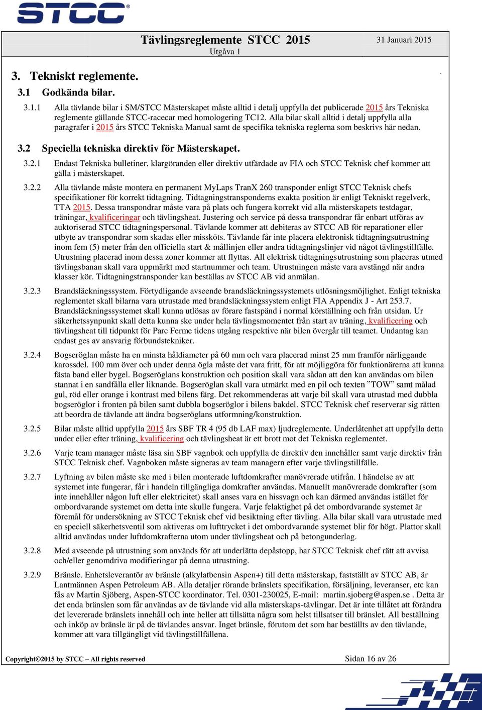 3.2.1 Endast Tekniska bulletiner, klargöranden eller direktiv utfärdade av FIA och STCC Teknisk chef kommer att gälla i mästerskapet. 3.2.2 Alla tävlande måste montera en permanent MyLaps TranX 260 transponder enligt STCC Teknisk chefs specifikationer för korrekt tidtagning.