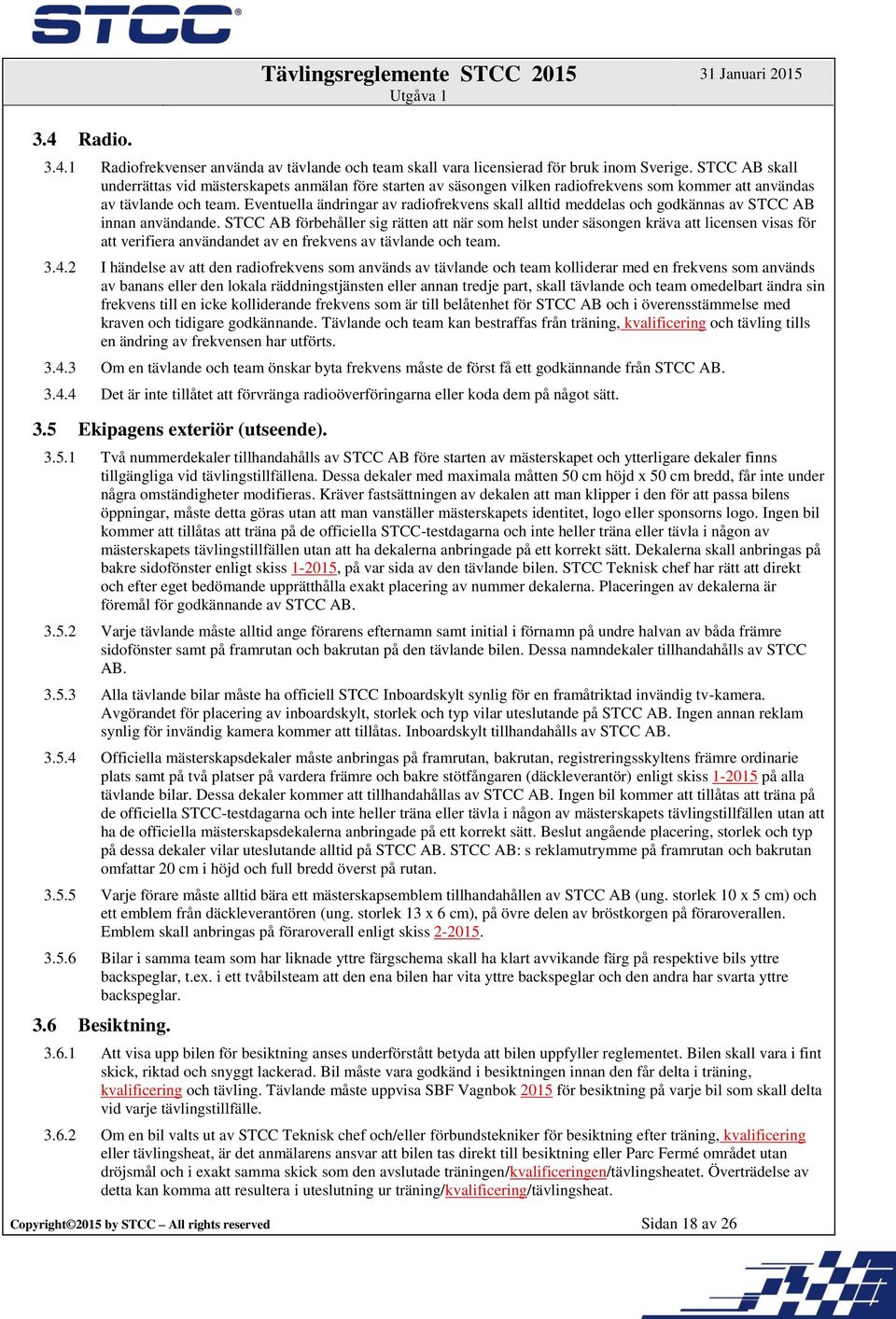 Eventuella ändringar av radiofrekvens skall alltid meddelas och godkännas av STCC AB innan användande.