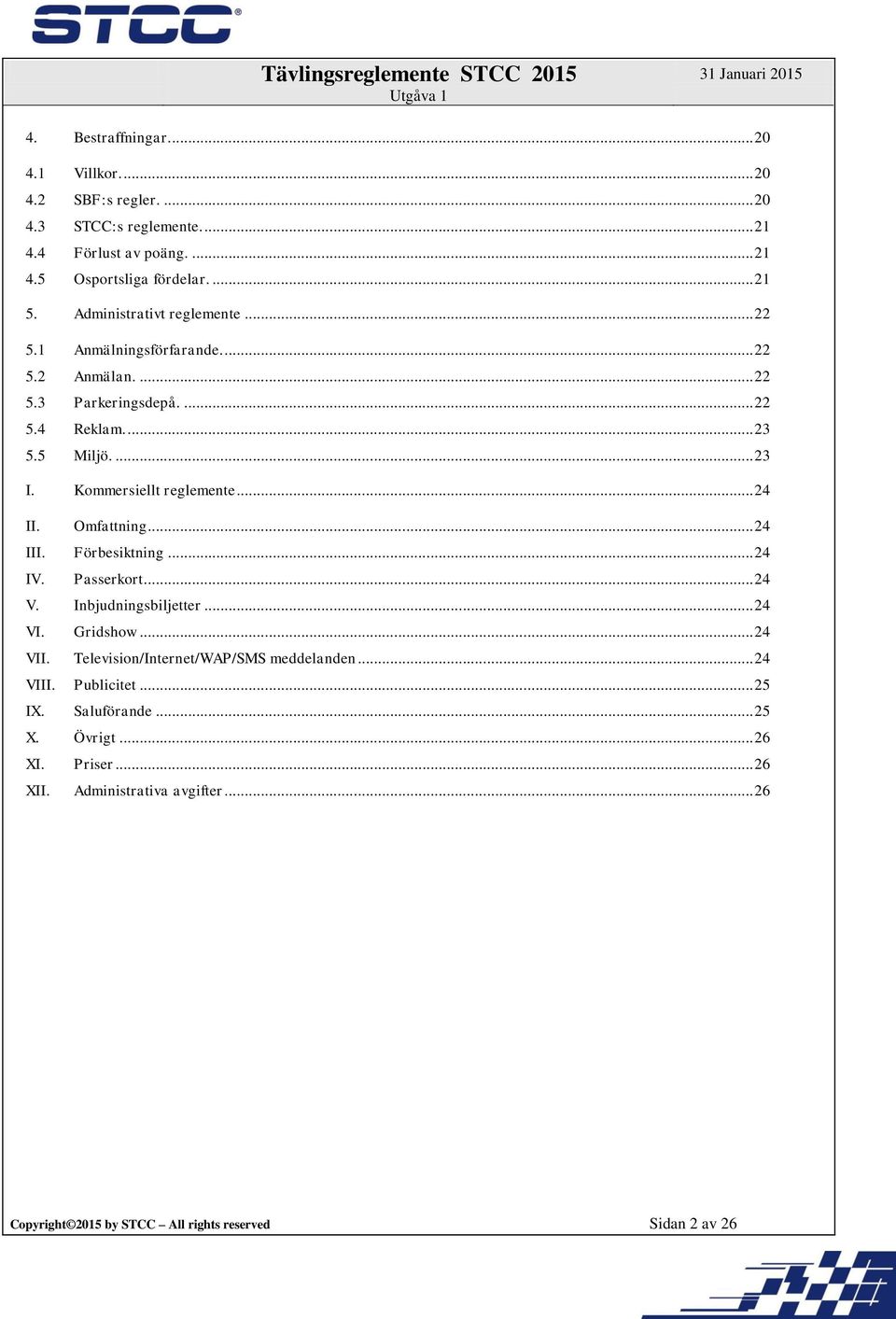 Kommersiellt reglemente... 24 II. Omfattning... 24 III. Förbesiktning... 24 IV. Passerkort... 24 V. Inbjudningsbiljetter... 24 VI. Gridshow... 24 VII.