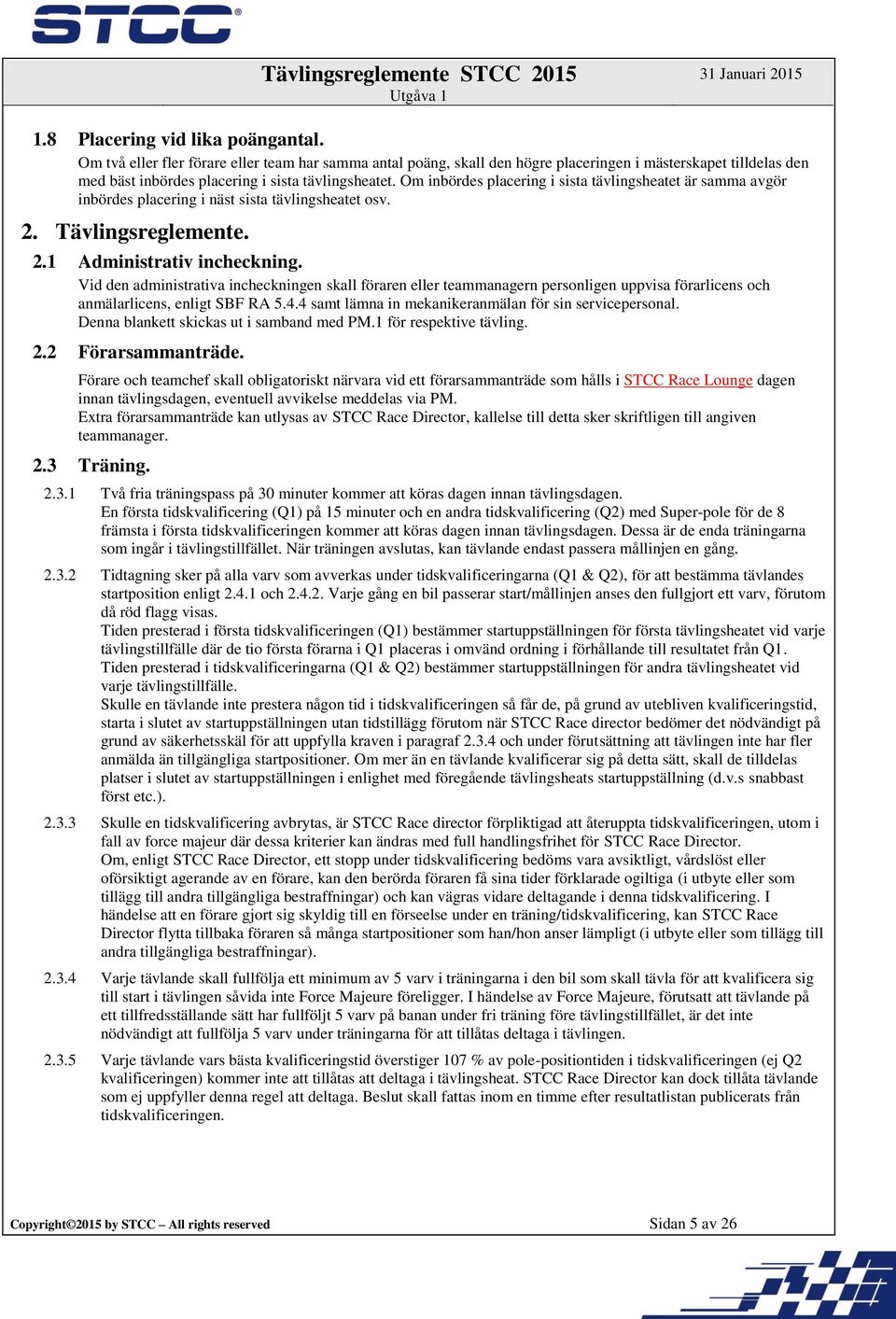 Om inbördes placering i sista tävlingsheatet är samma avgör inbördes placering i näst sista tävlingsheatet osv. 2. Tävlingsreglemente. 2.1 Administrativ incheckning.