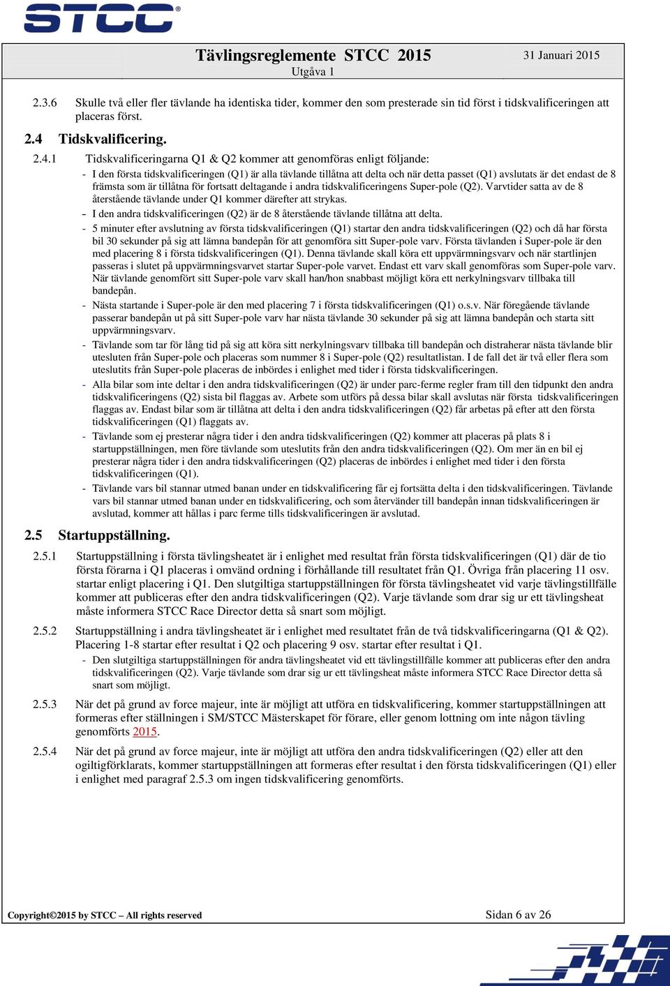 1 Tidskvalificeringarna Q1 & Q2 kommer att genomföras enligt följande: - I den första tidskvalificeringen (Q1) är alla tävlande tillåtna att delta och när detta passet (Q1) avslutats är det endast de