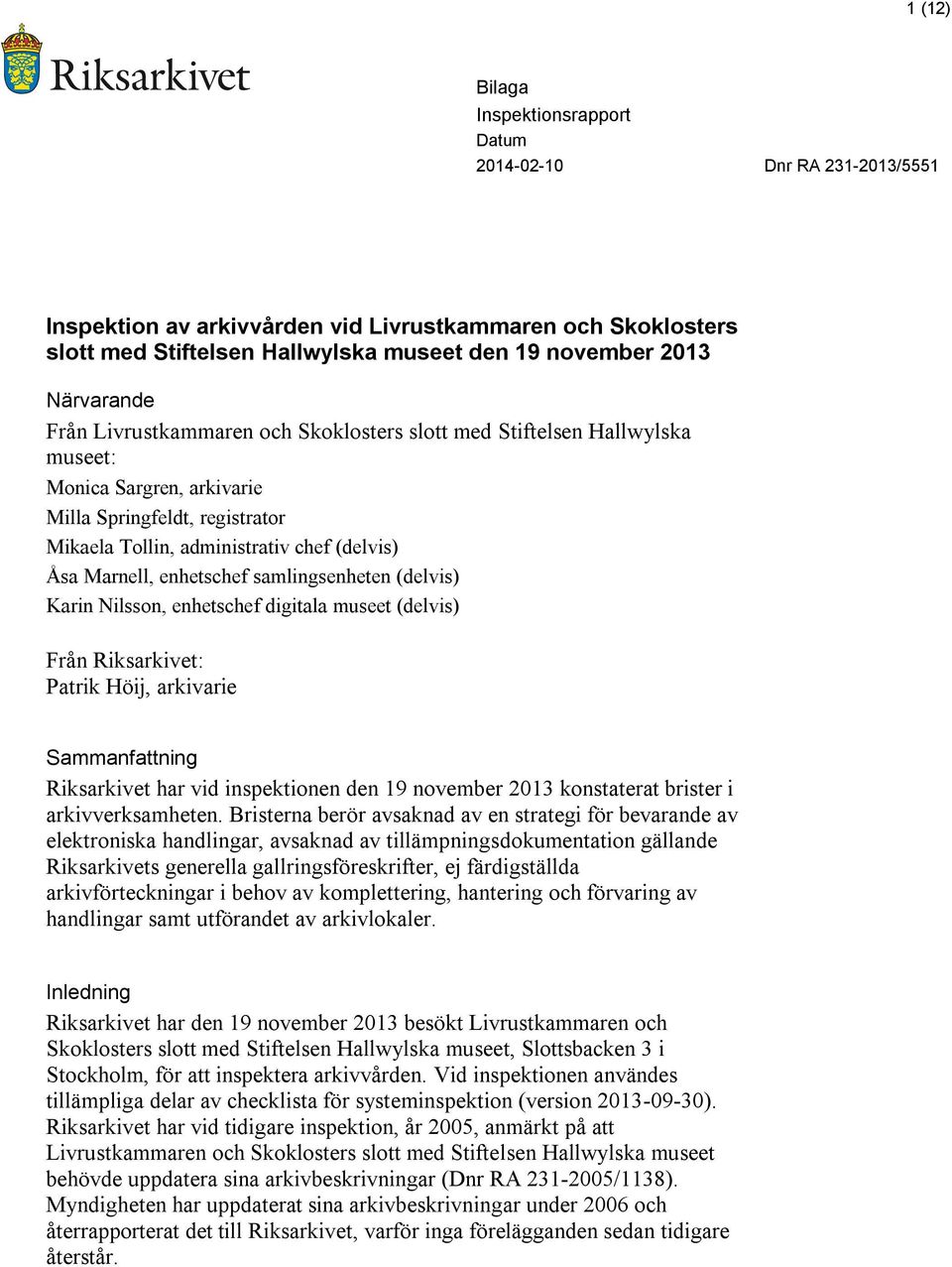 digitala museet (delvis) Från Riksarkivet: Patrik Höij, arkivarie Sammanfattning Riksarkivet har vid inspektionen den 19 november 2013 konstaterat brister i arkivverksamheten.