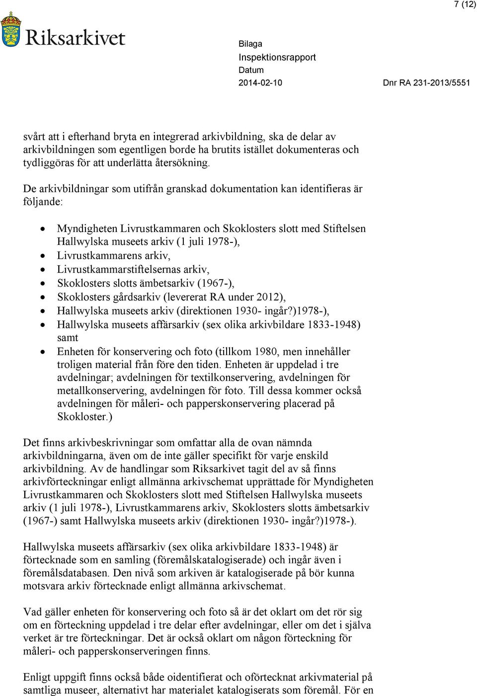 Livrustkammarens arkiv, Livrustkammarstiftelsernas arkiv, Skoklosters slotts ämbetsarkiv (1967-), Skoklosters gårdsarkiv (levererat RA under 2012), Hallwylska museets arkiv (direktionen 1930- ingår?