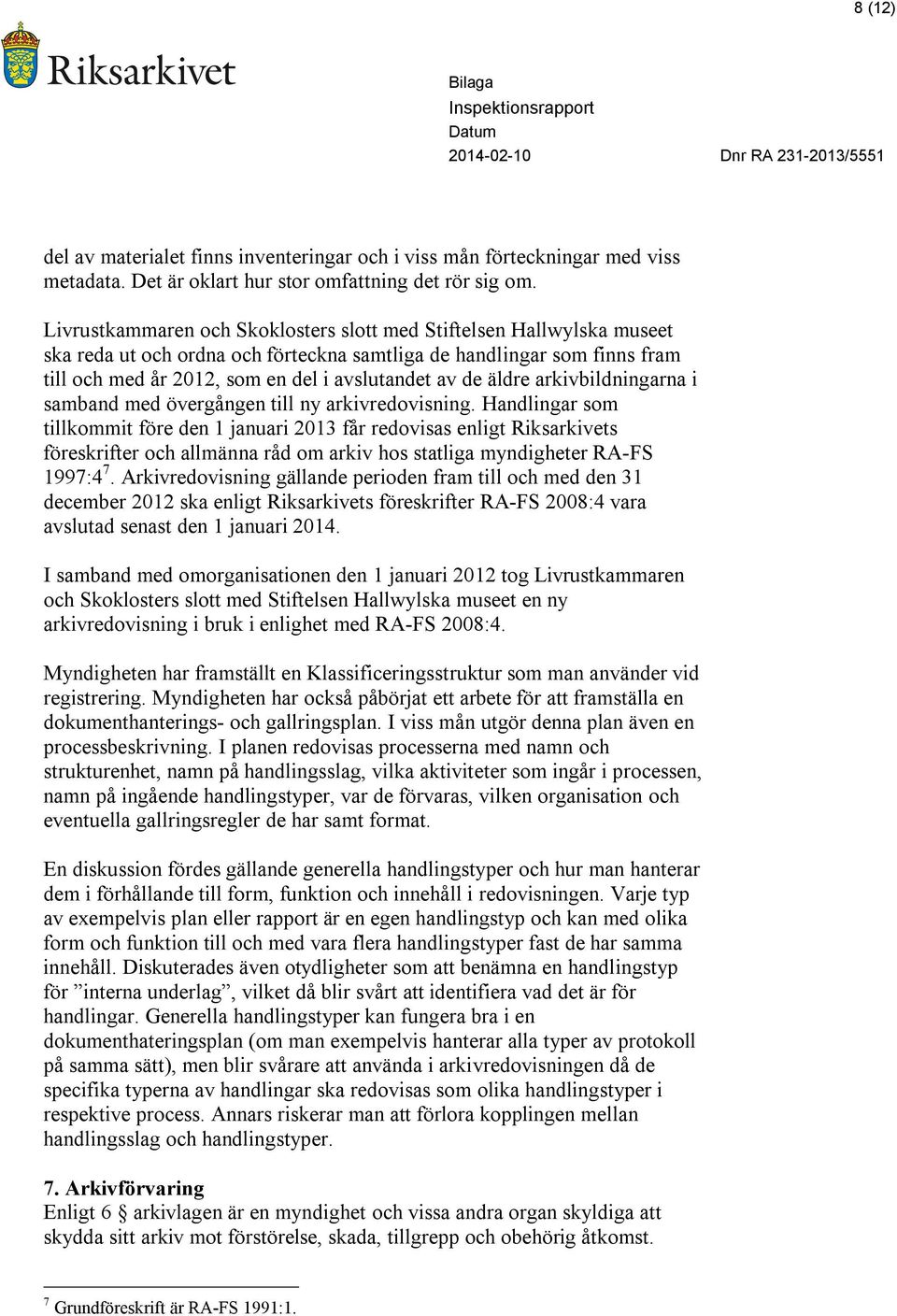 arkivredovisning. Handlingar som tillkommit före den 1 januari 2013 får redovisas enligt Riksarkivets föreskrifter och allmänna råd om arkiv hos statliga myndigheter RA-FS 1997:4 7.