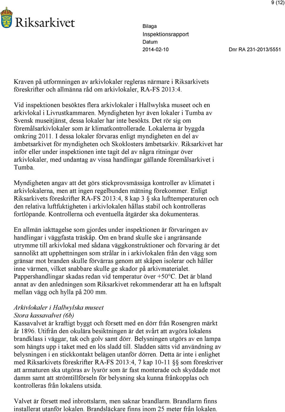 Det rör sig om föremålsarkivlokaler som är klimatkontrollerade. Lokalerna är byggda omkring 2011.